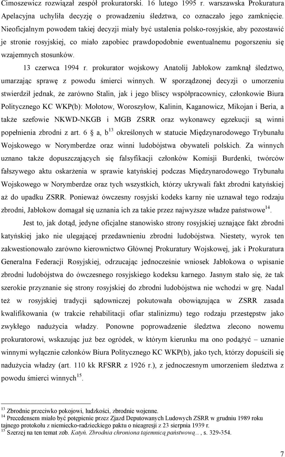 13 czerwca 1994 r. prokurator wojskowy Anatolij Jabłokow zamknął śledztwo, umarzając sprawę z powodu śmierci winnych.