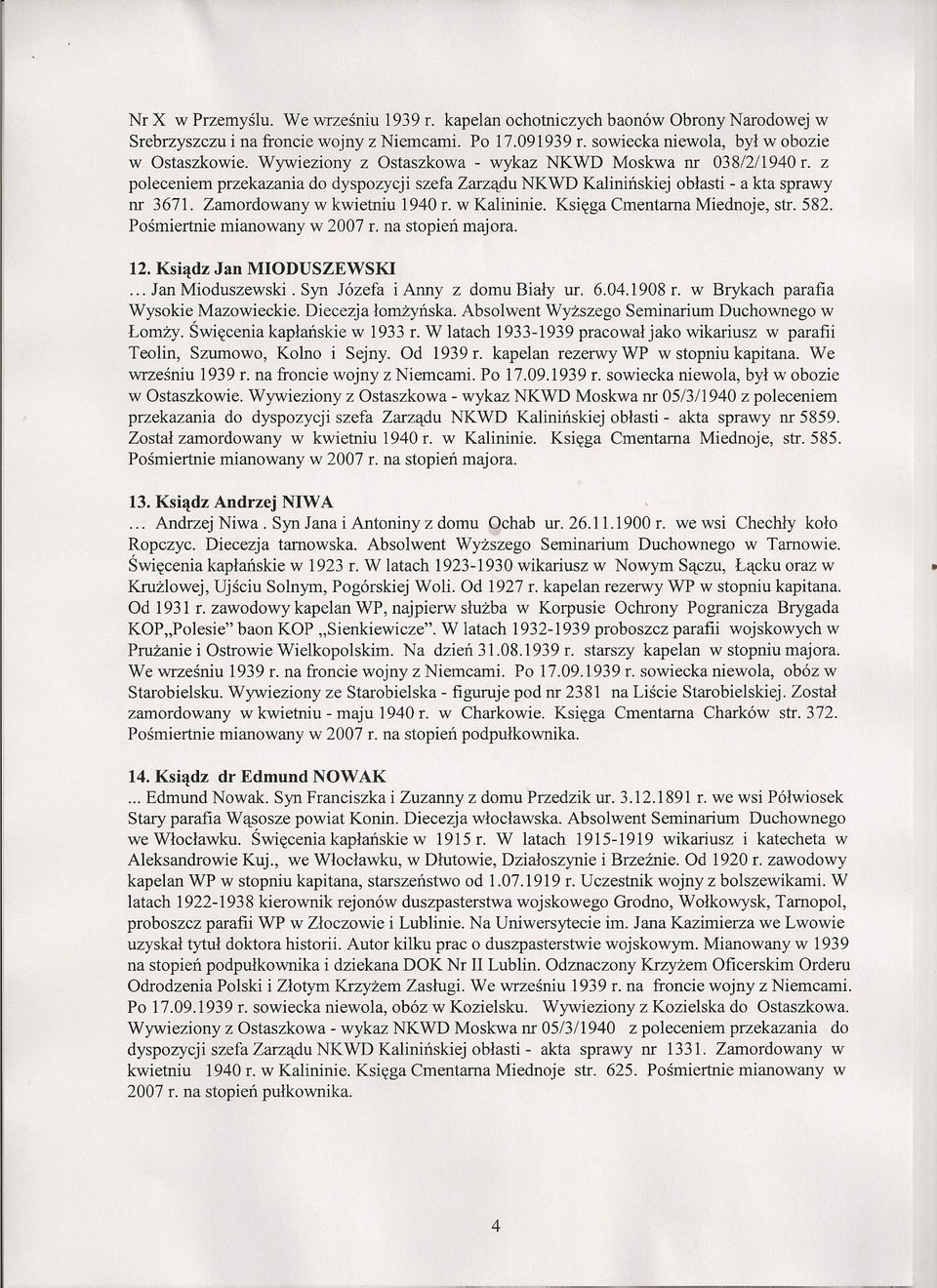 W Kalininie. Księga Cmentarna Miednoje, str. 582. Pośmiertnie mianowany w 2007 f. na stopień majora. 12. Ksiądz Jan MIODUSZEWSKI... Jan Mioduszewski. Syn Józefa i Anny z domu Biały Uf. 6.04.1908 f.