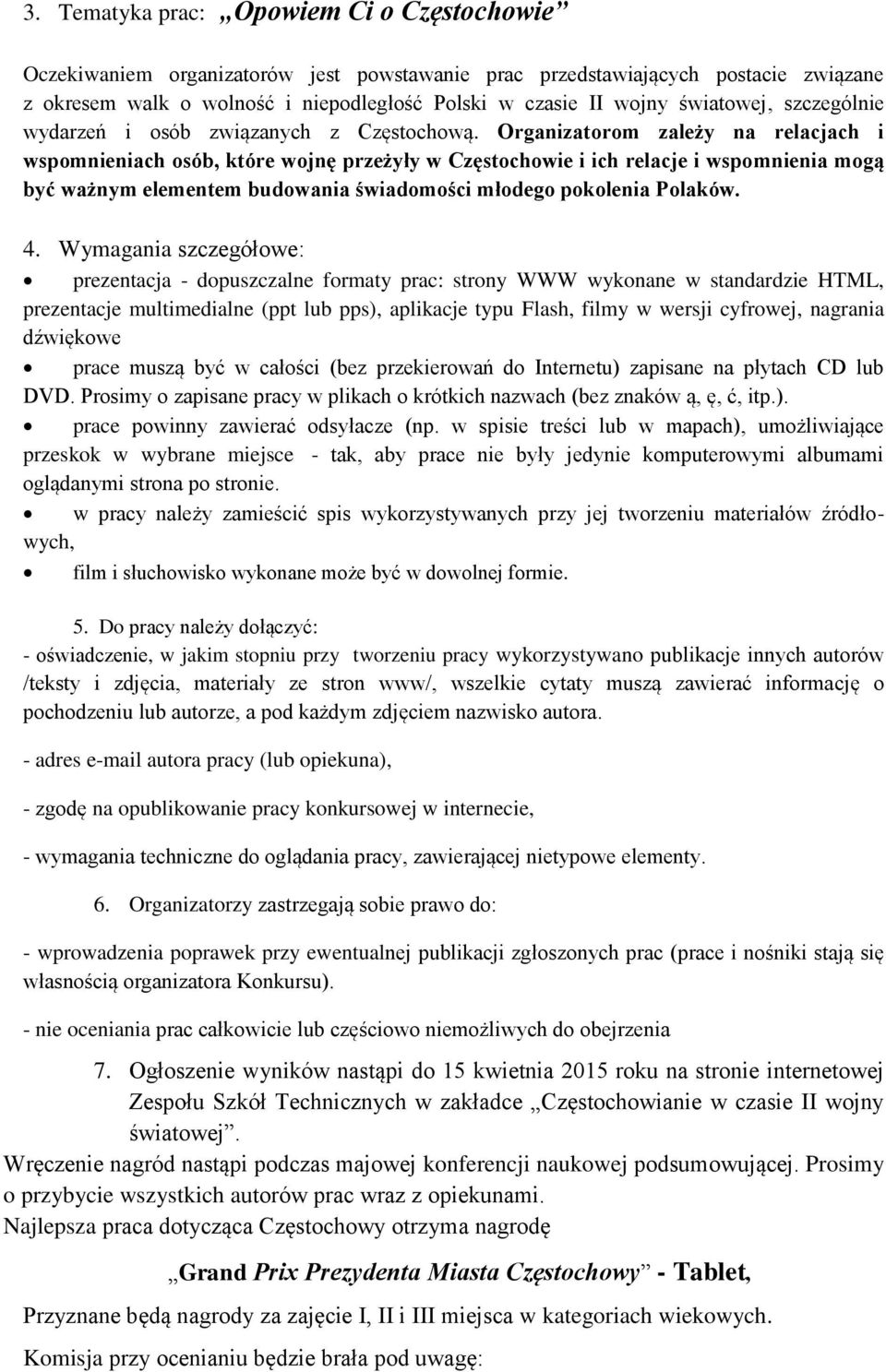 Organizatorom zależy na relacjach i wspomnieniach osób, które wojnę przeżyły w Częstochowie i ich relacje i wspomnienia mogą być ważnym elementem budowania świadomości młodego pokolenia Polaków. 4.