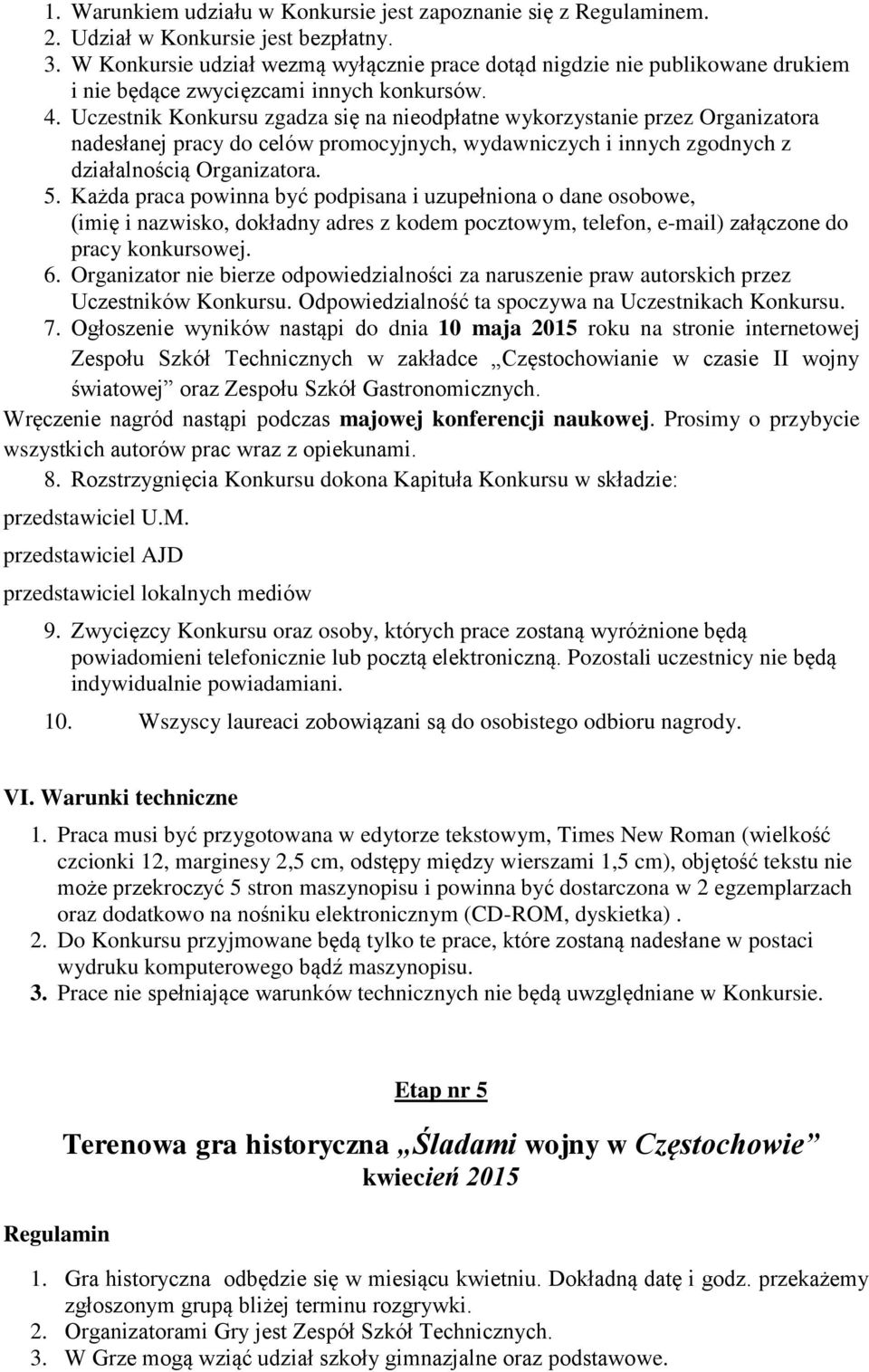 Uczestnik Konkursu zgadza się na nieodpłatne wykorzystanie przez Organizatora nadesłanej pracy do celów promocyjnych, wydawniczych i innych zgodnych z działalnością Organizatora. 5.