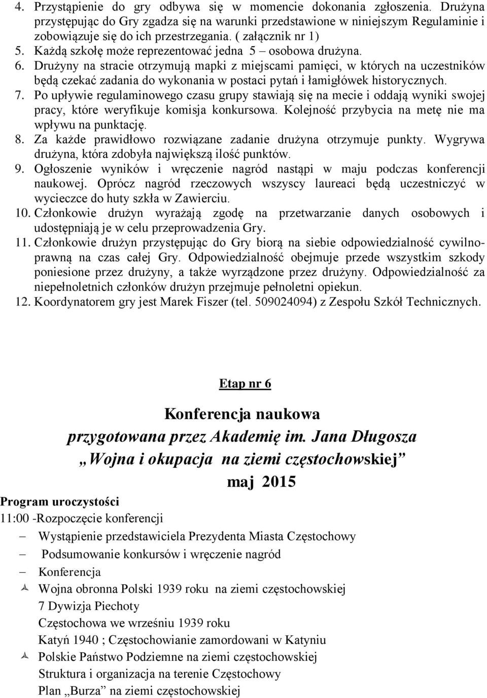 Drużyny na stracie otrzymują mapki z miejscami pamięci, w których na uczestników będą czekać zadania do wykonania w postaci pytań i łamigłówek historycznych. 7.