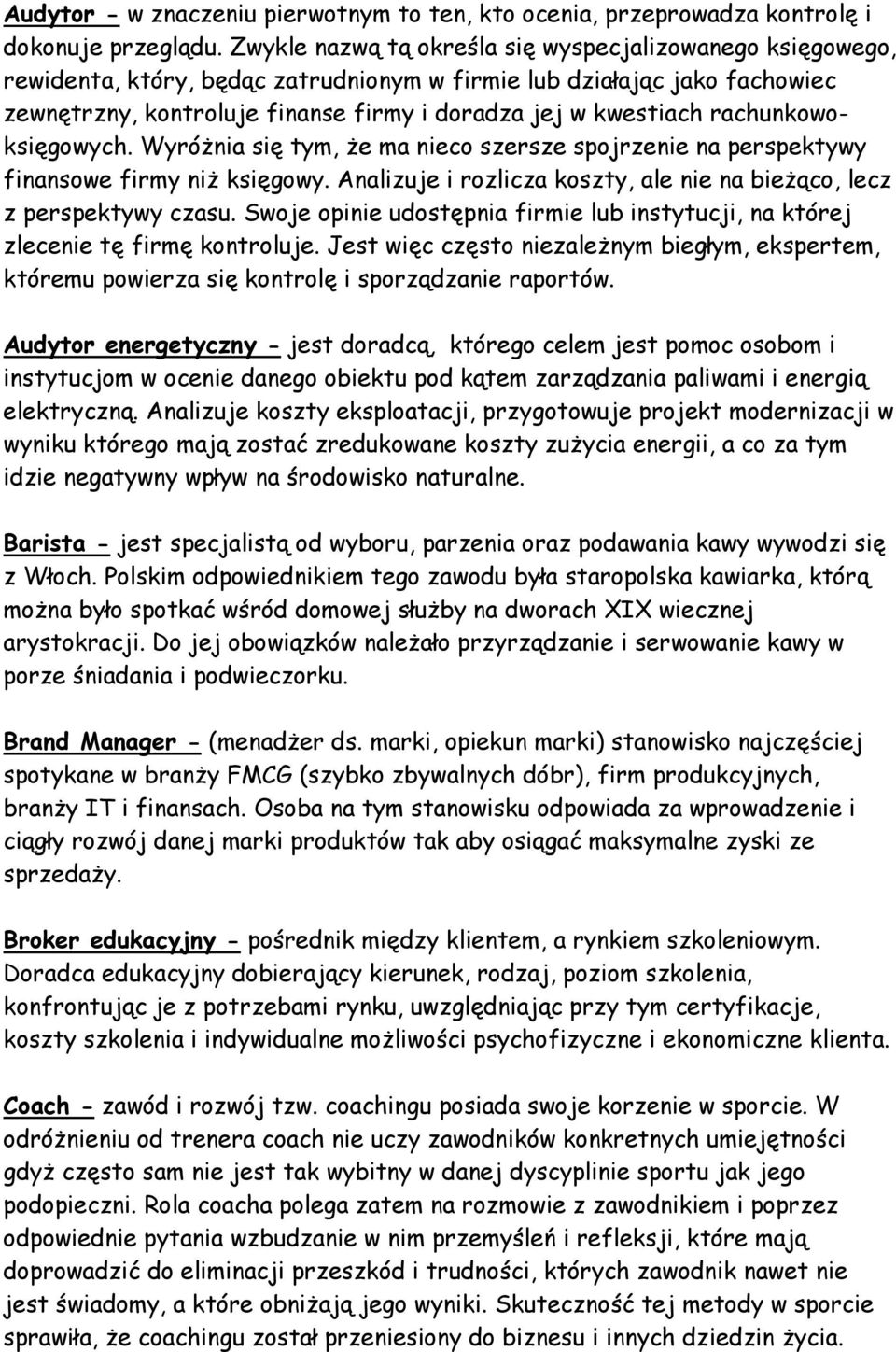 rachunkowoksięgowych. Wyróżnia się tym, że ma nieco szersze spojrzenie na perspektywy finansowe firmy niż księgowy. Analizuje i rozlicza koszty, ale nie na bieżąco, lecz z perspektywy czasu.