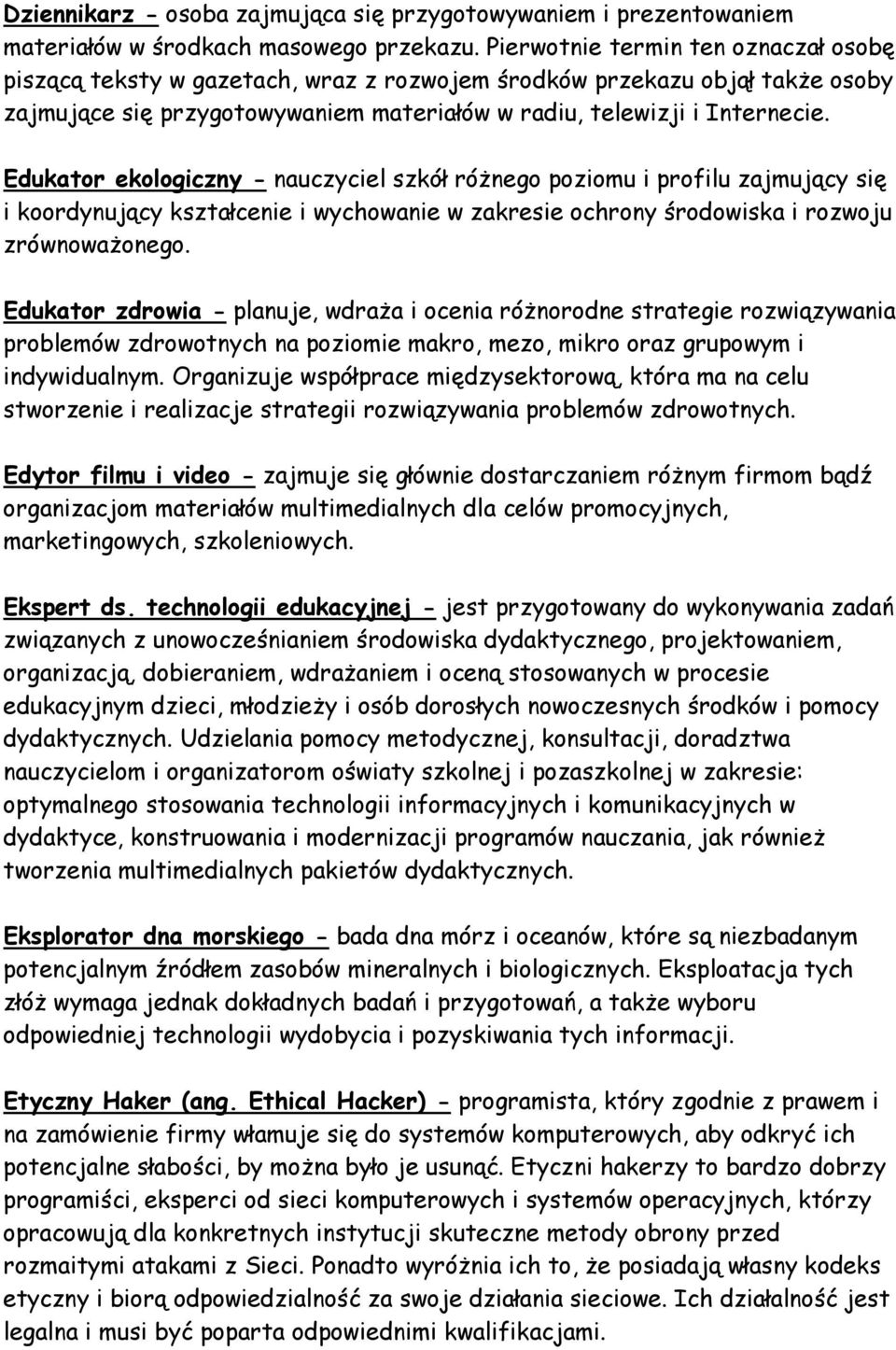 Edukator ekologiczny - nauczyciel szkół różnego poziomu i profilu zajmujący się i koordynujący kształcenie i wychowanie w zakresie ochrony środowiska i rozwoju zrównoważonego.