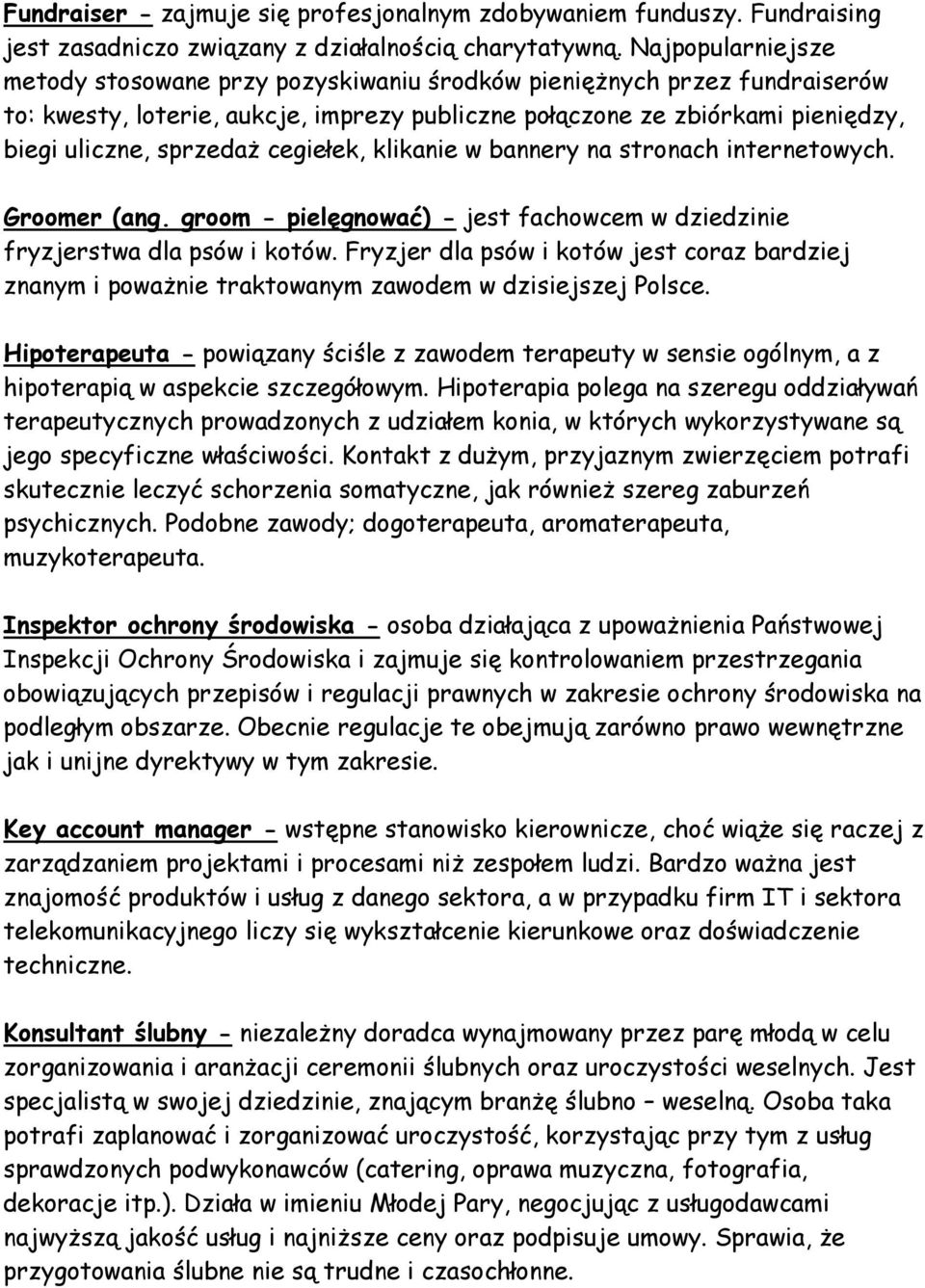 cegiełek, klikanie w bannery na stronach internetowych. Groomer (ang. groom - pielęgnować) - jest fachowcem w dziedzinie fryzjerstwa dla psów i kotów.