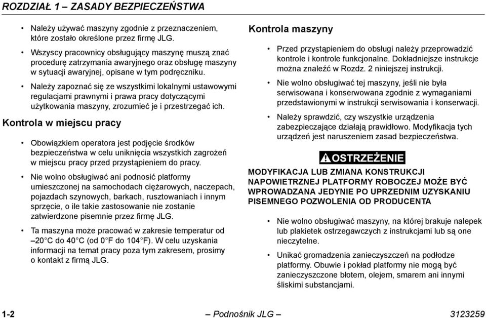 Należy zapoznać się ze wszystkimi lokalnymi ustawowymi regulacjami prawnymi i prawa pracy dotyczącymi użytkowania maszyny, zrozumieć je i przestrzegać ich.