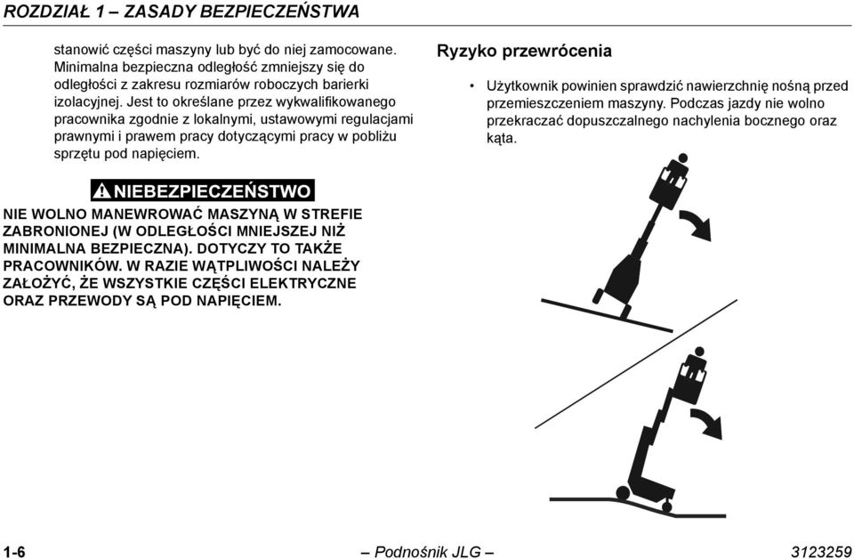 Ryzyko przewrócenia Użytkownik powinien sprawdzić nawierzchnię nośną przed przemieszczeniem maszyny. Podczas jazdy nie wolno przekraczać dopuszczalnego nachylenia bocznego oraz kąta.