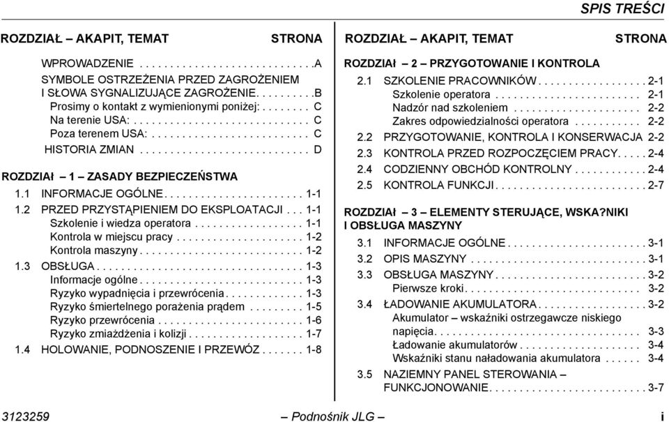 ........................... D ROZDZIAł 1 ZASADY BEZPIECZEŃSTWA 1.1 INFORMACJE OGÓLNE....................... 1-1 1.2 PRZED PRZYSTĄPIENIEM DO EKSPLOATACJI... 1-1 Szkolenie i wiedza operatora.