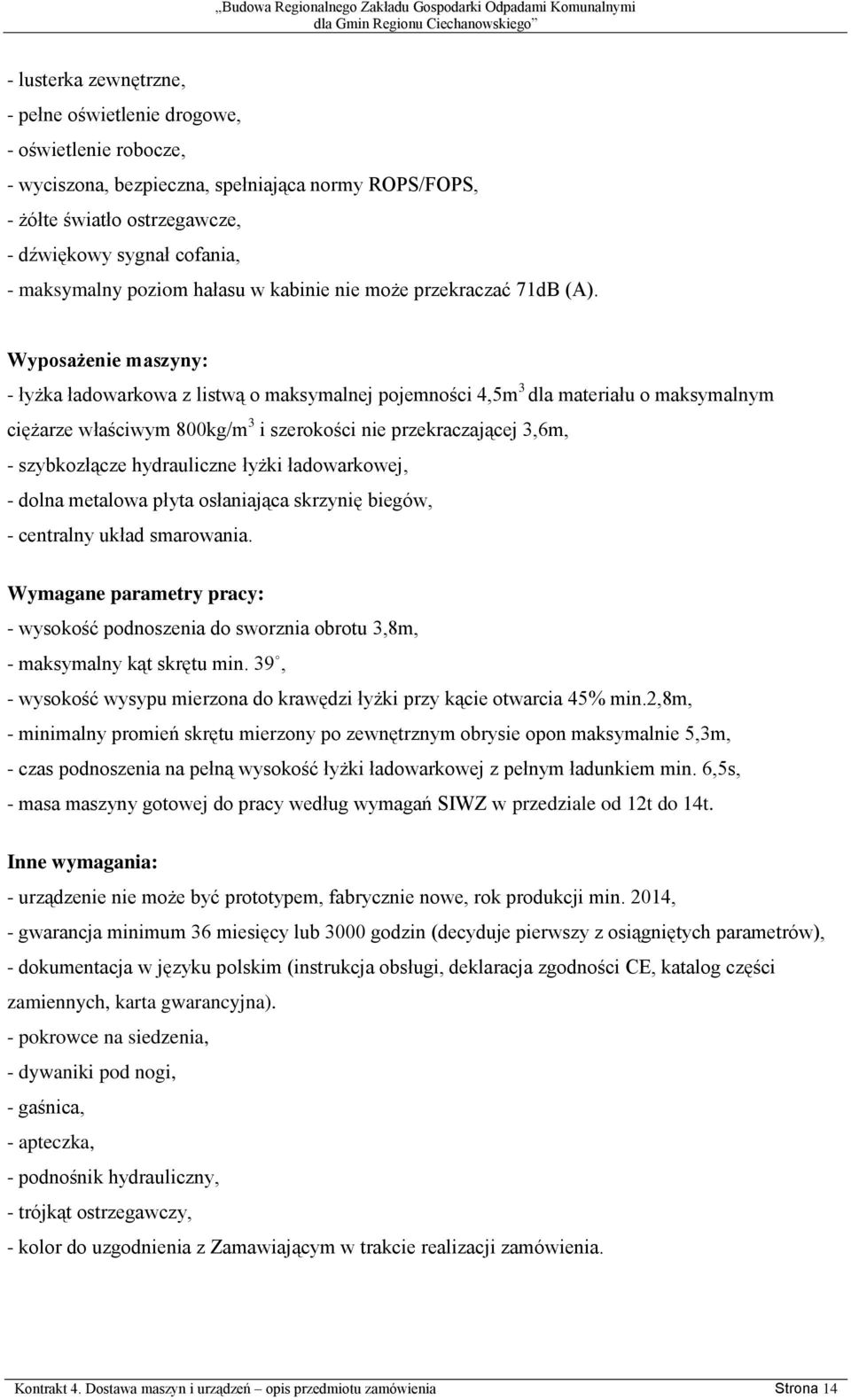 Wyposażenie maszyny: - łyżka ładowarkowa z listwą o maksymalnej pojemności 4,5m 3 dla materiału o maksymalnym ciężarze właściwym 800kg/m 3 i szerokości nie przekraczającej 3,6m, - szybkozłącze