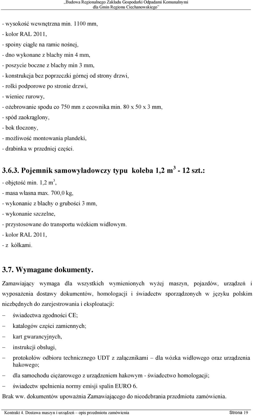 podporowe po stronie drzwi, - wieniec rurowy, - ożebrowanie spodu co 750 mm z ceownika min.