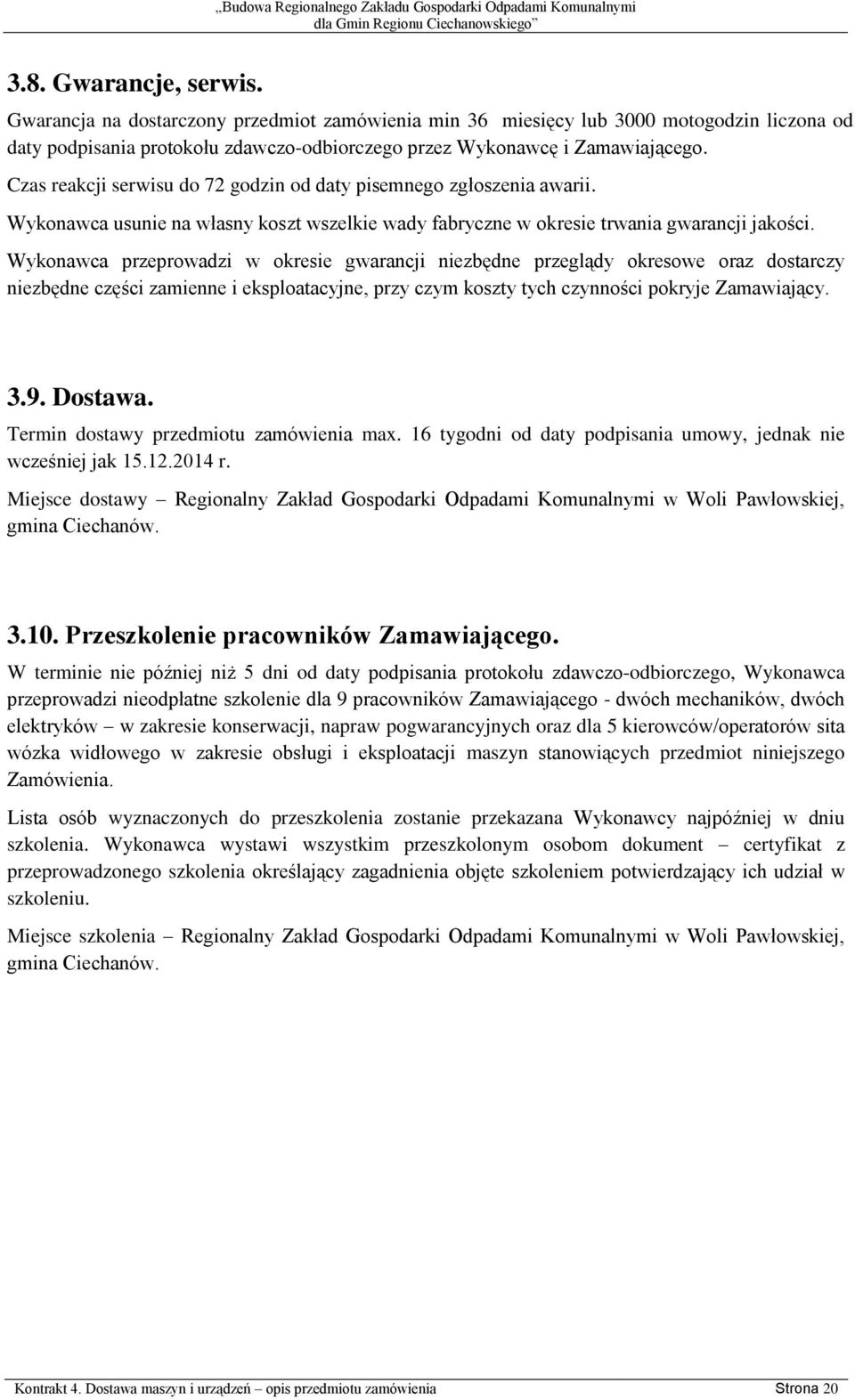 Wykonawca przeprowadzi w okresie gwarancji niezbędne przeglądy okresowe oraz dostarczy niezbędne części zamienne i eksploatacyjne, przy czym koszty tych czynności pokryje Zamawiający. 3.9. Dostawa.