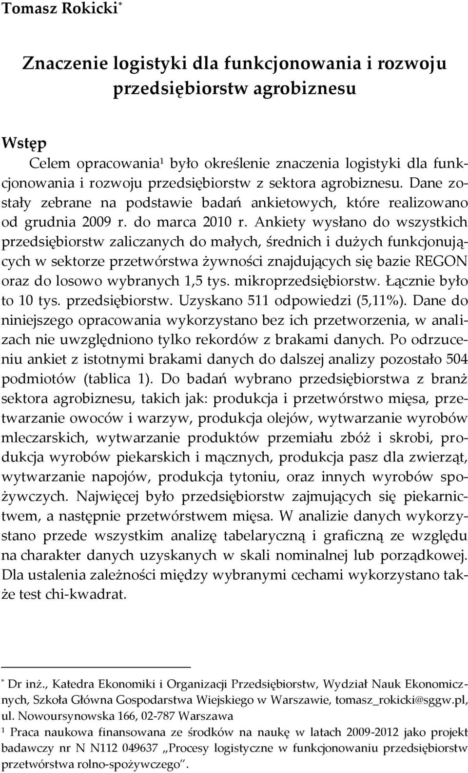 Ankiety wysłano do wszystkich przedsiębiorstw zaliczanych do małych, średnich i dużych funkcjonujących w sektorze przetwórstwa żywności znajdujących się bazie REGON oraz do losowo wybranych 1,5 tys.