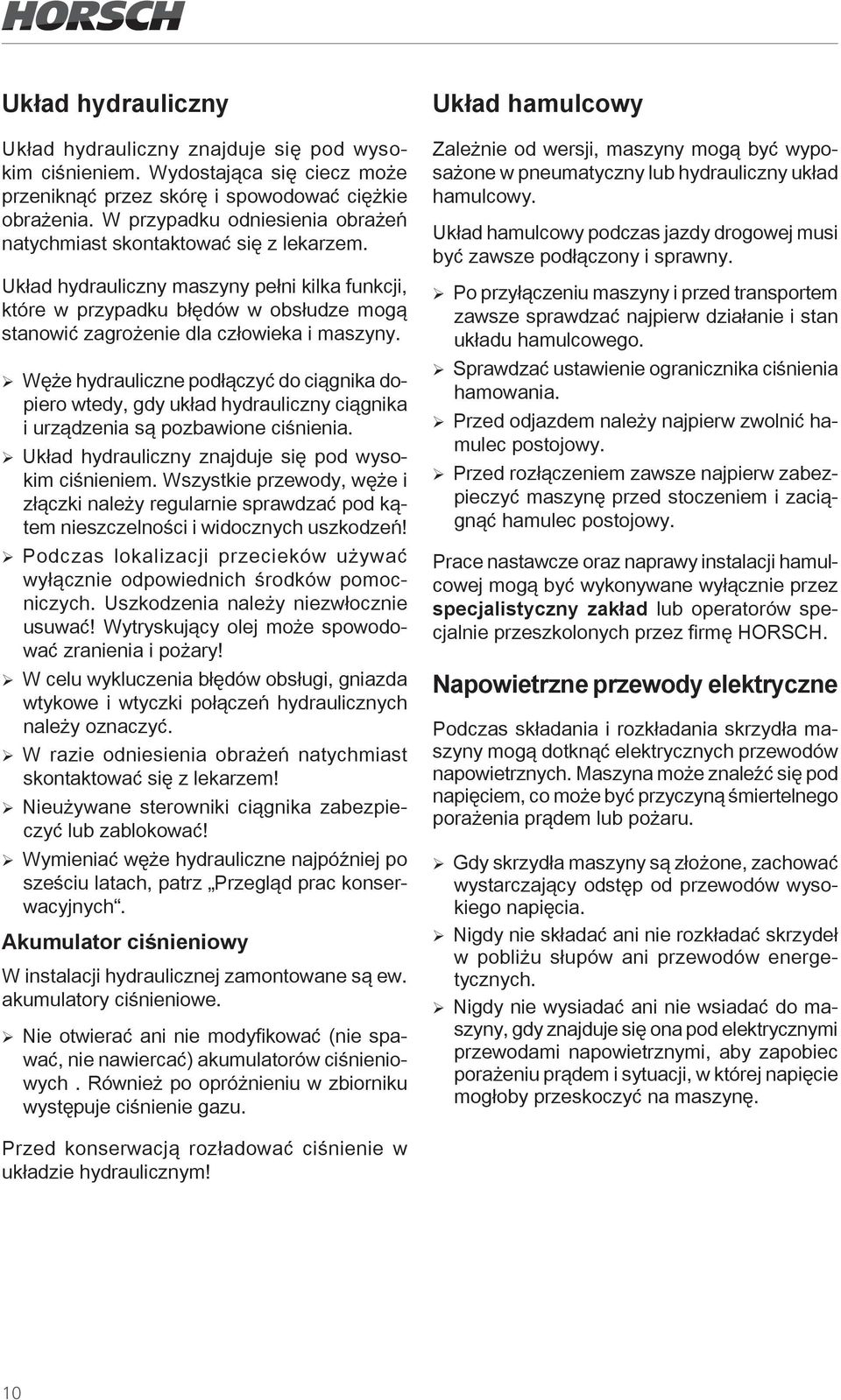 Układ hydrauliczny maszyny pełni kilka funkcji, które w przypadku błędów w obsłudze mogą stanowić zagrożenie dla człowieka i maszyny.