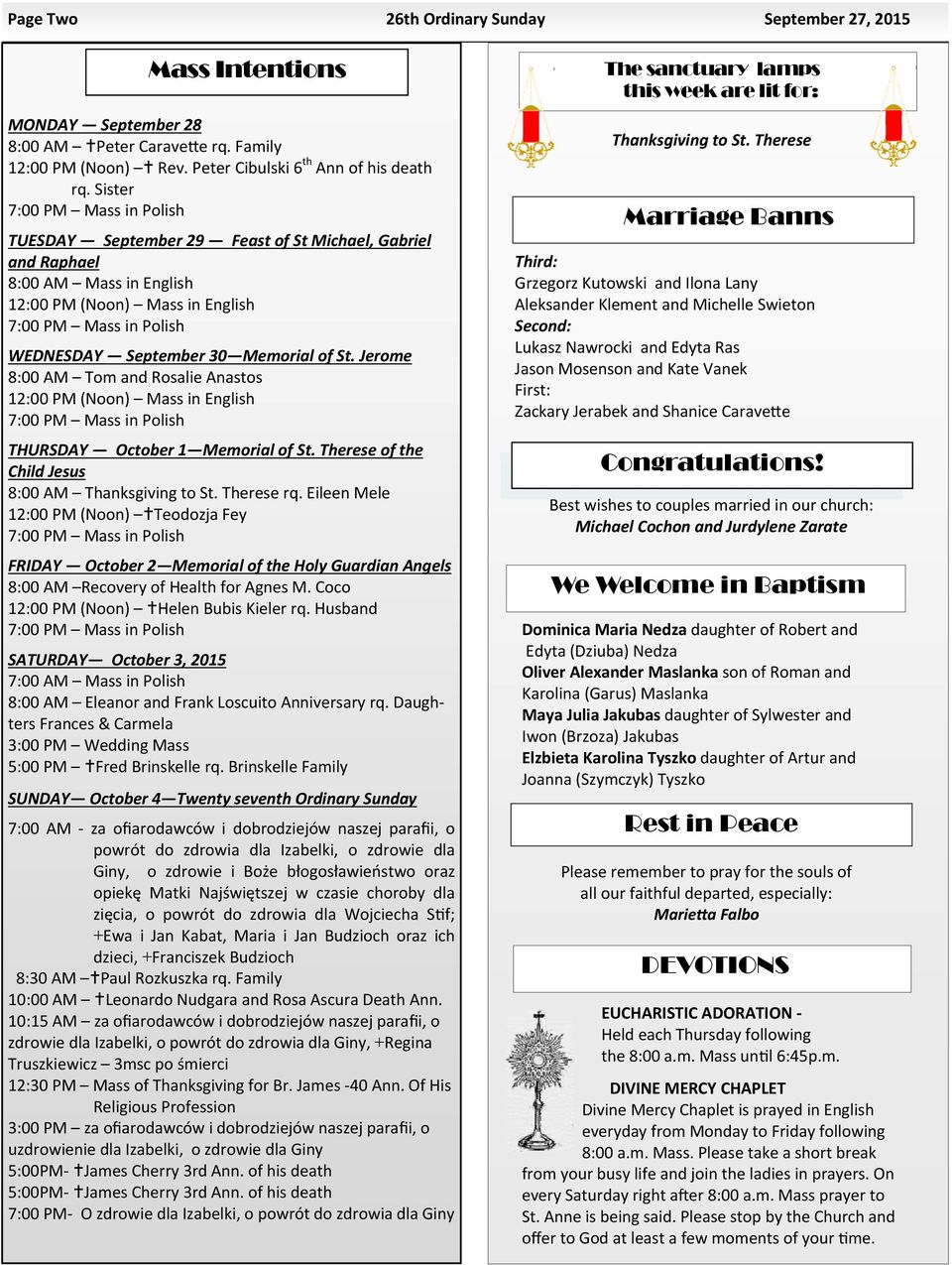 Memorial of St. Jerome 8:00 AM Tom and Rosalie Anastos 12:00 PM (Noon) Mass in English 7:00 PM Mass in Polish THURSDAY October 1 Memorial of St. Therese of the Child Jesus 8:00 AM Thanksgiving to St.