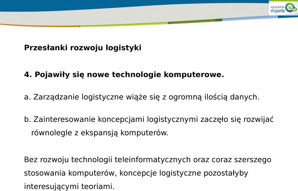 Zainteresowanie koncepcjami logistycznymi zaczęło się rozwijać równolegle z ekspansją komputerów.