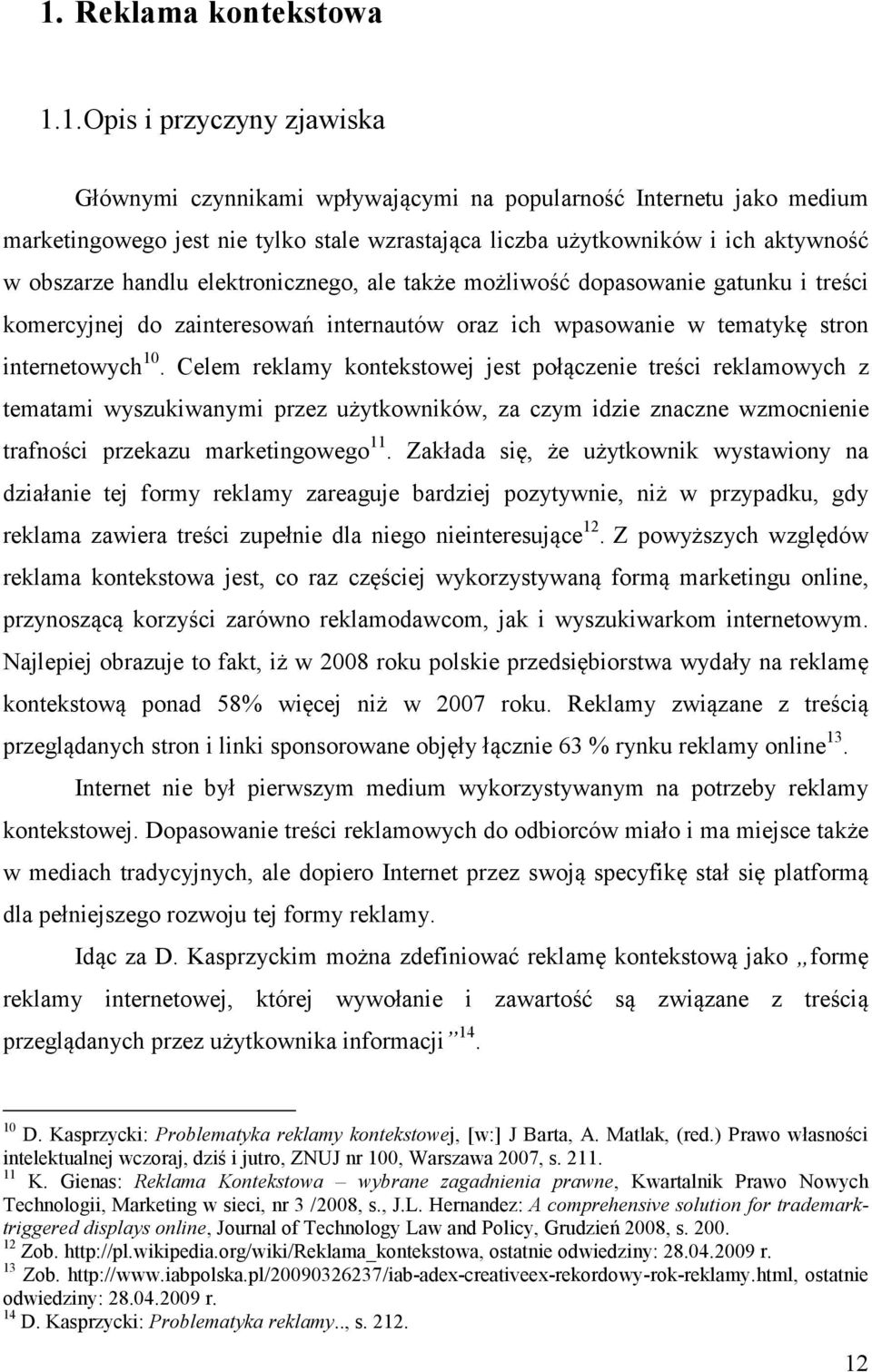 Celem reklamy kontekstowej jest połączenie treści reklamowych z tematami wyszukiwanymi przez użytkowników, za czym idzie znaczne wzmocnienie trafności przekazu marketingowego 11.