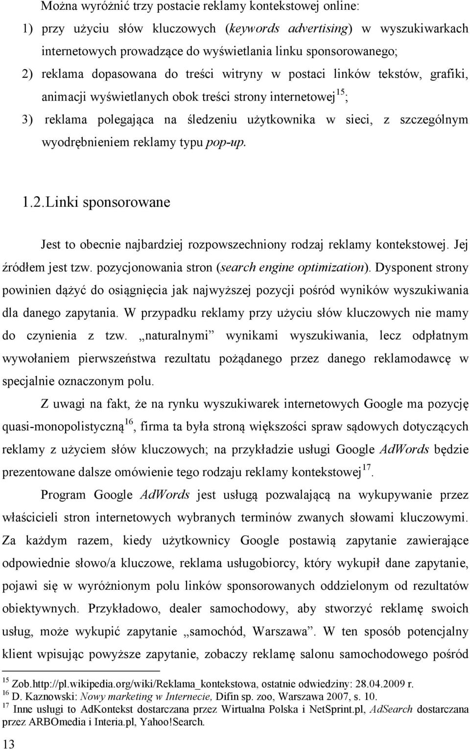 szczególnym wyodrębnieniem reklamy typu pop-up. 1.2. Linki sponsorowane 13 Jest to obecnie najbardziej rozpowszechniony rodzaj reklamy kontekstowej. Jej źródłem jest tzw.