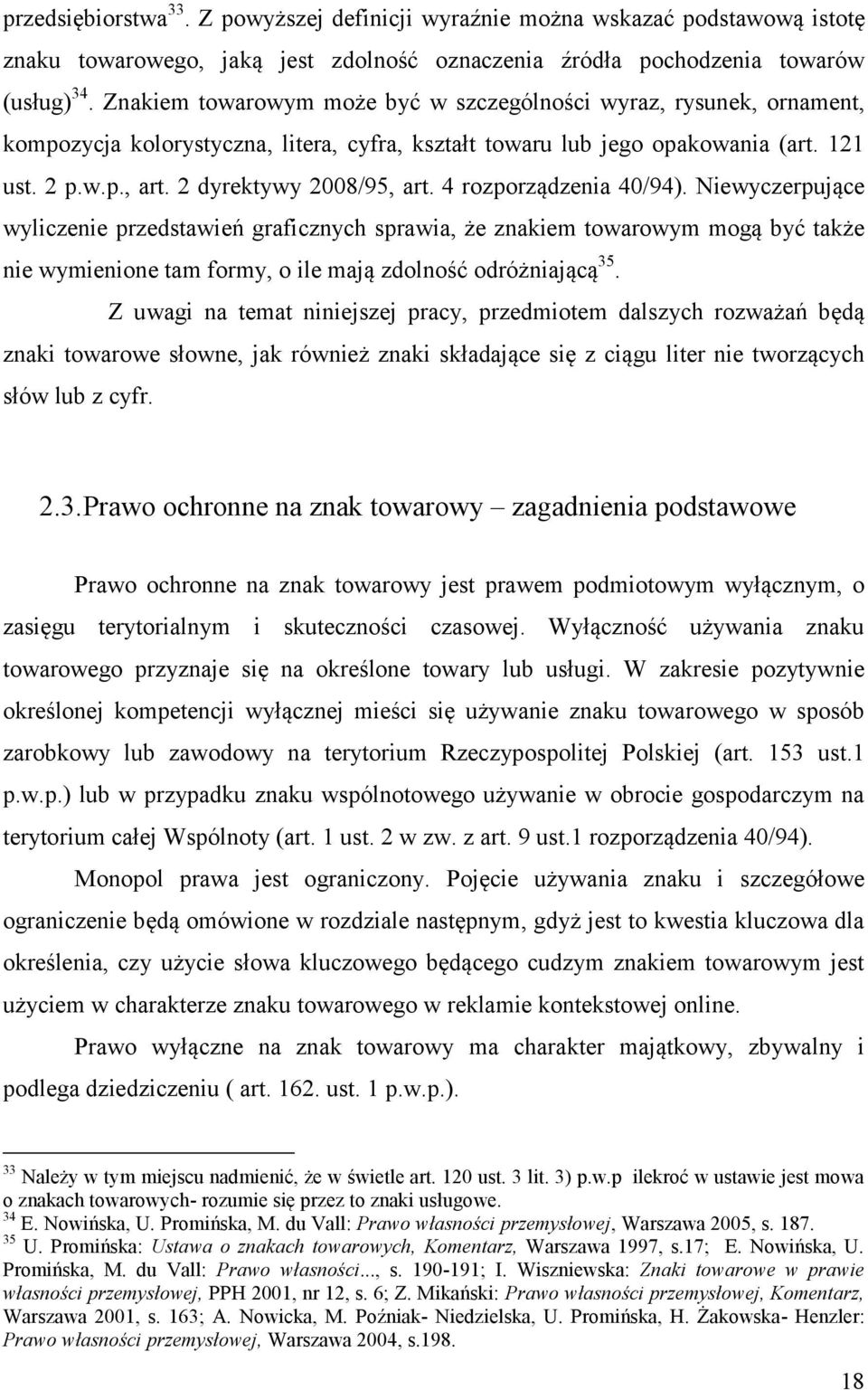 4 rozporządzenia 40/94). Niewyczerpujące wyliczenie przedstawień graficznych sprawia, że znakiem towarowym mogą być także nie wymienione tam formy, o ile mają zdolność odróżniającą 35.