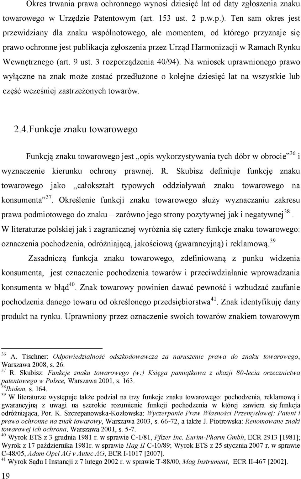 9 ust. 3 rozporządzenia 40/94). Na wniosek uprawnionego prawo wyłączne na znak może zostać przedłużone o kolejne dziesięć lat na wszystkie lub część wcześniej zastrzeżonych towarów. 2.4. Funkcje znaku towarowego Funkcją znaku towarowego jest opis wykorzystywania tych dóbr w obrocie 36 i wyznaczenie kierunku ochrony prawnej.