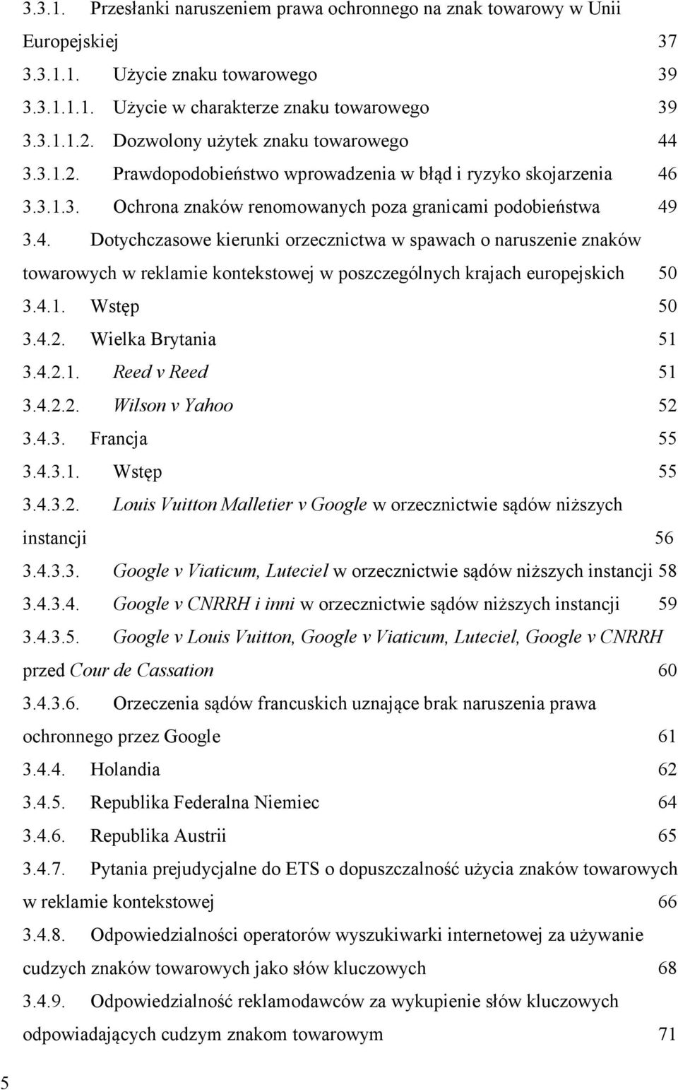 4.1. Wstęp 50 3.4.2. Wielka Brytania 51 3.4.2.1. Reed v Reed 51 3.4.2.2. Wilson v Yahoo 52 3.4.3. Francja 55 3.4.3.1. Wstęp 55 3.4.3.2. Louis Vuitton Malletier v Google w orzecznictwie sądów niższych instancji 56 3.