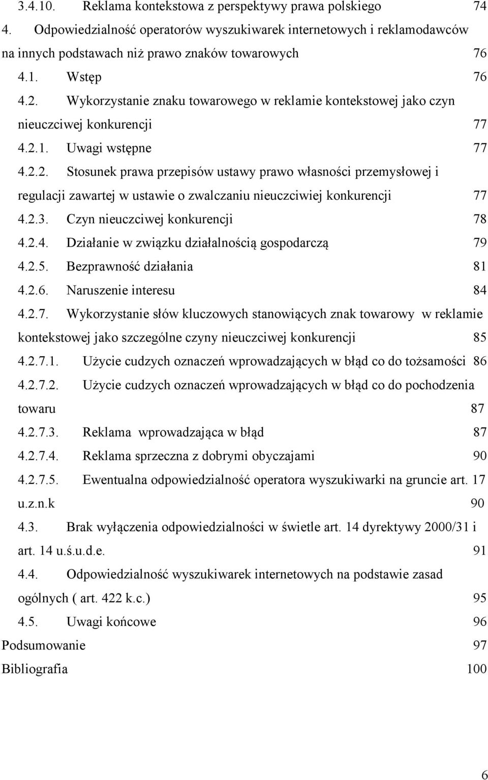 2.3. Czyn nieuczciwej konkurencji 78 4.2.4. Działanie w związku działalnością gospodarczą 79 4.2.5. Bezprawność działania 81 4.2.6. Naruszenie interesu 84 4.2.7. Wykorzystanie słów kluczowych stanowiących znak towarowy w reklamie kontekstowej jako szczególne czyny nieuczciwej konkurencji 85 4.