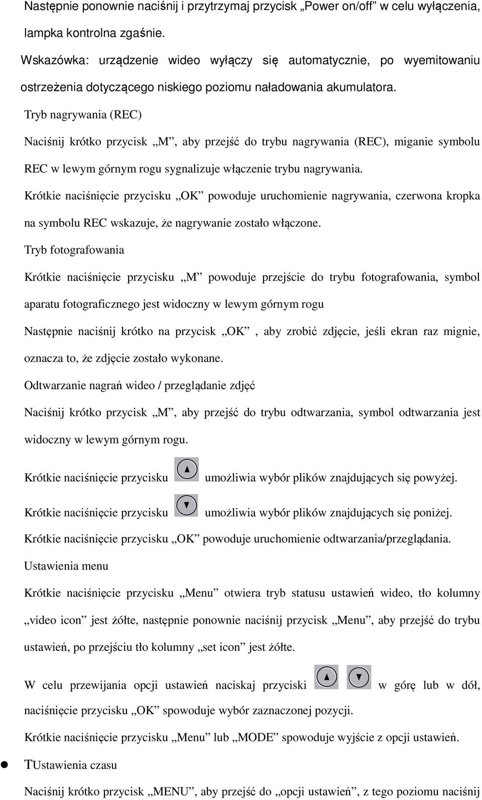 Tryb nagrywania (REC) Naciśnij krótko przycisk M, aby przejść do trybu nagrywania (REC), miganie symbolu REC w lewym górnym rogu sygnalizuje włączenie trybu nagrywania.