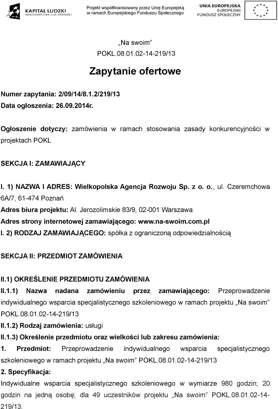 Czeremchowa 6A/7, 61-474 Poznań Adres biura projektu: Al. Jerozolimskie 83/9, 02-001 Warszawa Adres strony internetowej zamawiającego: www.na-swoim.com.pl I.