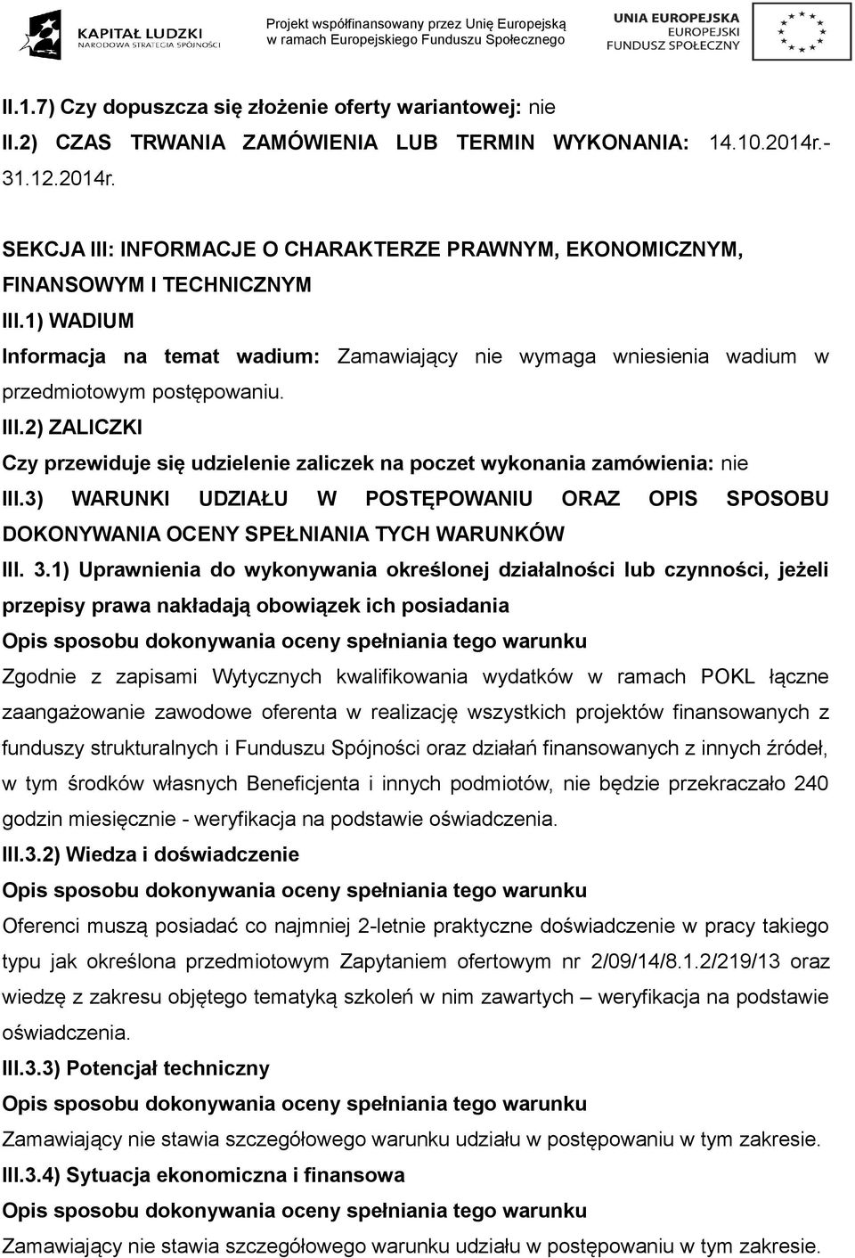 1) WADIUM Informacja na temat wadium: Zamawiający nie wymaga wniesienia wadium w przedmiotowym postępowaniu. III.