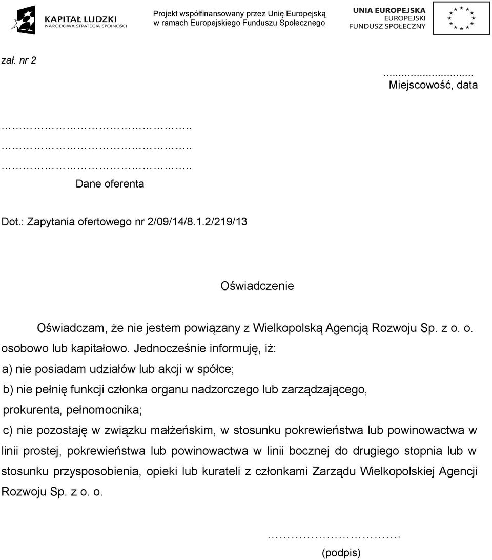 Jednocześnie informuję, iż: a) nie posiadam udziałów lub akcji w spółce; b) nie pełnię funkcji członka organu nadzorczego lub zarządzającego, prokurenta, pełnomocnika;