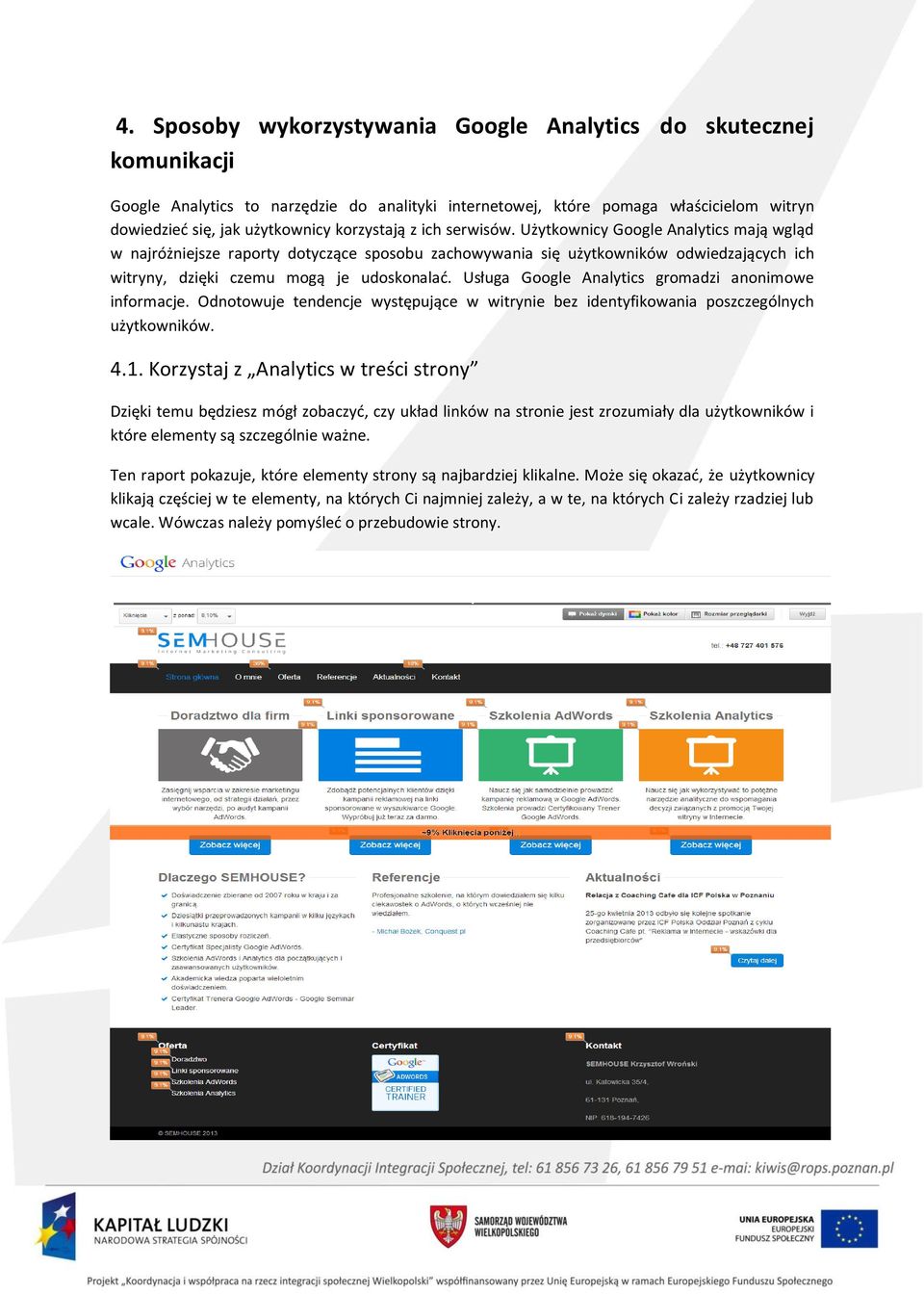 Usługa Google Analytics gromadzi anonimowe informacje. Odnotowuje tendencje występujące w witrynie bez identyfikowania poszczególnych użytkowników. 4.1.