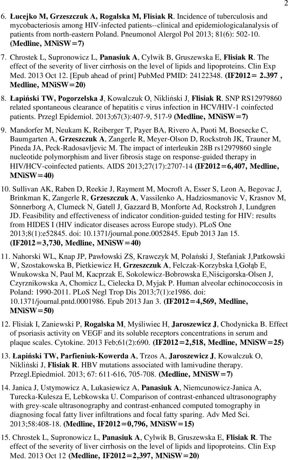 (Medline, MNiSW=7) 7. Chrostek L, Supronowicz L, Panasiuk A, Cylwik B, Gruszewska E, Flisiak R. The effect of the severity of liver cirrhosis on the level of lipids and lipoproteins. Clin Exp Med.