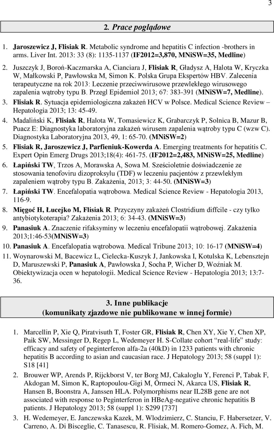 Zalecenia terapeutyczne na rok 2013: Leczenie przeciwwirusowe przewlekłego wirusowego zapalenia wątroby typu B. Przegl Epidemiol 2013; 67: 383-391 (MNiSW=7, Medline). 3. Flisiak R.