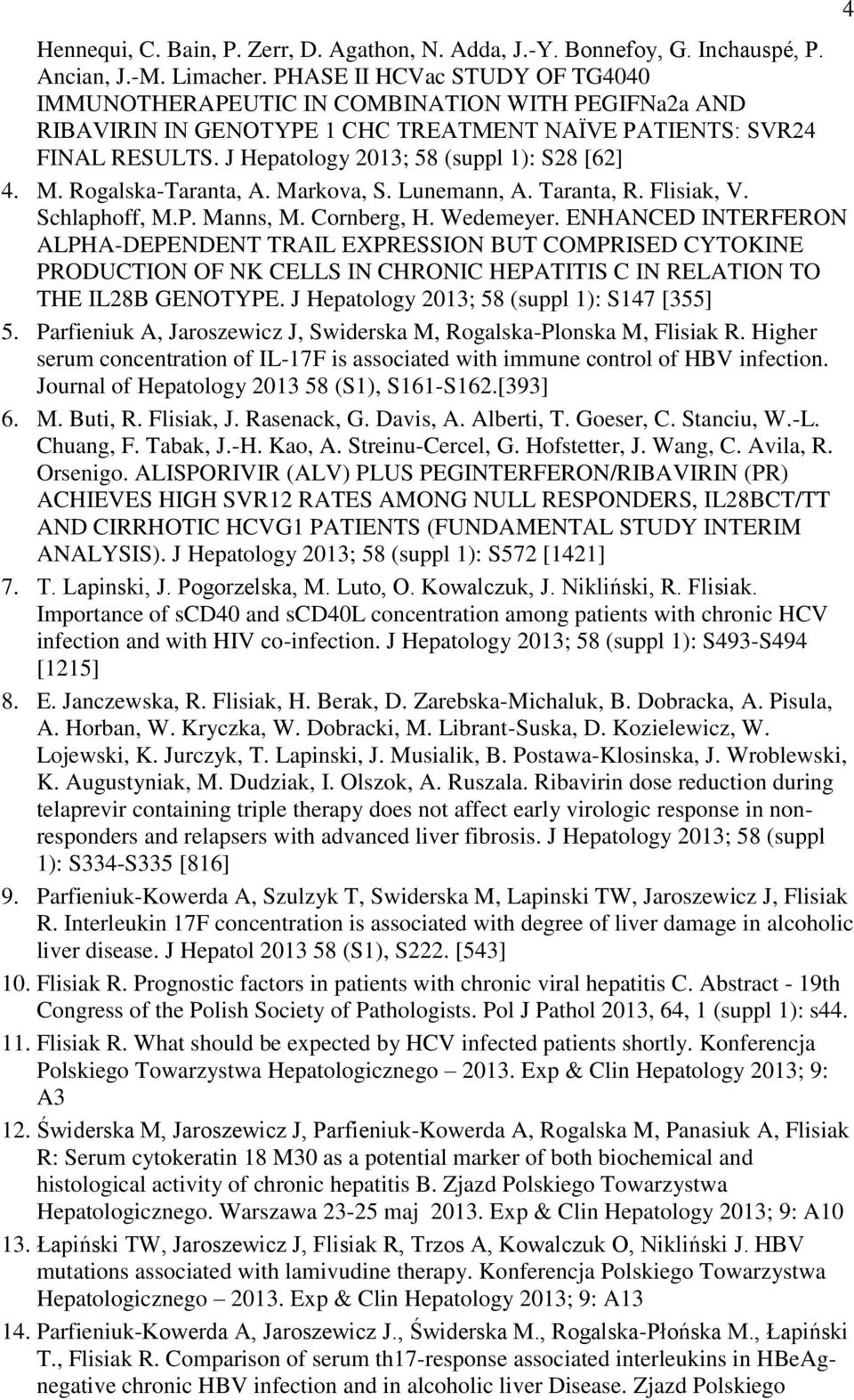 J Hepatology 2013; 58 (suppl 1): S28 [62] 4. M. Rogalska-Taranta, A. Markova, S. Lunemann, A. Taranta, R. Flisiak, V. Schlaphoff, M.P. Manns, M. Cornberg, H. Wedemeyer.