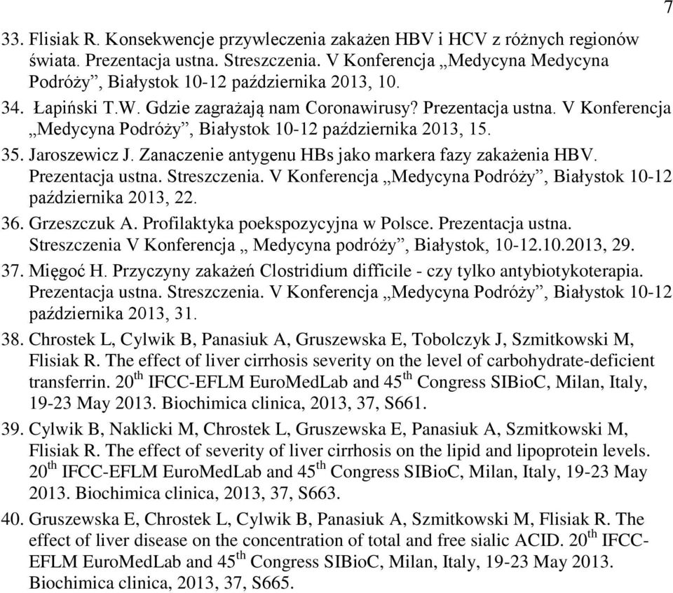 Zanaczenie antygenu HBs jako markera fazy zakażenia HBV. Prezentacja ustna. Streszczenia. V Konferencja Medycyna Podróży, Białystok 10-12 października 2013, 22. 36. Grzeszczuk A.