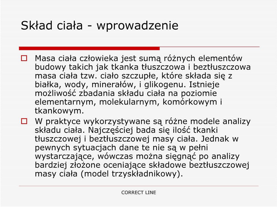 Istnieje możliwość zbadania składu ciała na poziomie elementarnym, molekularnym, komórkowym i tkankowym.