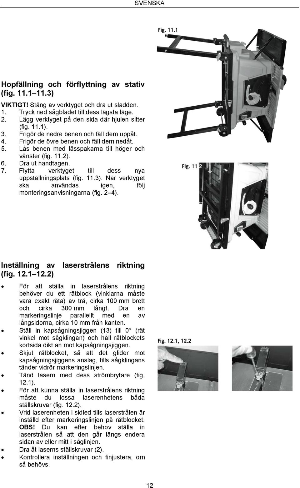 Lås benen med låsspakarna till höger och vänster (fig. 11.2). 6. Dra ut handtagen. 7. Flytta verktyget till dess nya uppställningsplats (fig. 11.3).