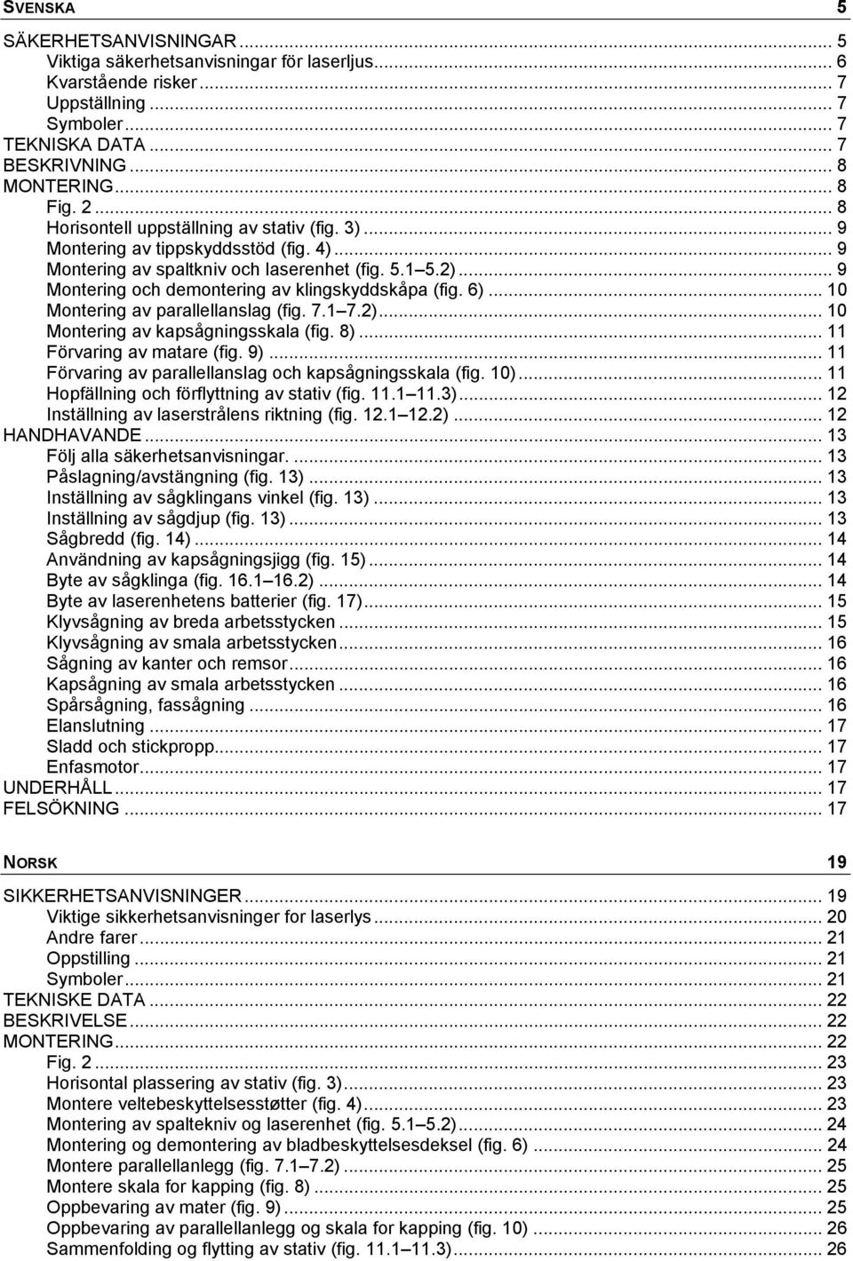 .. 9 Montering och demontering av klingskyddskåpa (fig. 6)... 10 Montering av parallellanslag (fig. 7.1 7.2)... 10 Montering av kapsågningsskala (fig. 8)... 11 Förvaring av matare (fig. 9).