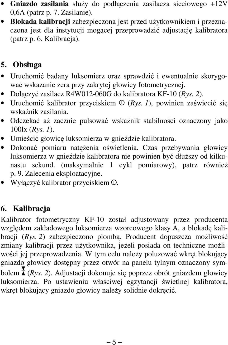 Obsługa Uruchomić badany luksomierz oraz sprawdzić i ewentualnie skorygować wskazanie zera przy zakrytej głowicy fotometrycznej. Dołączyć zasilacz R4W012-060G do kalibratora KF-10 (Rys. 2).