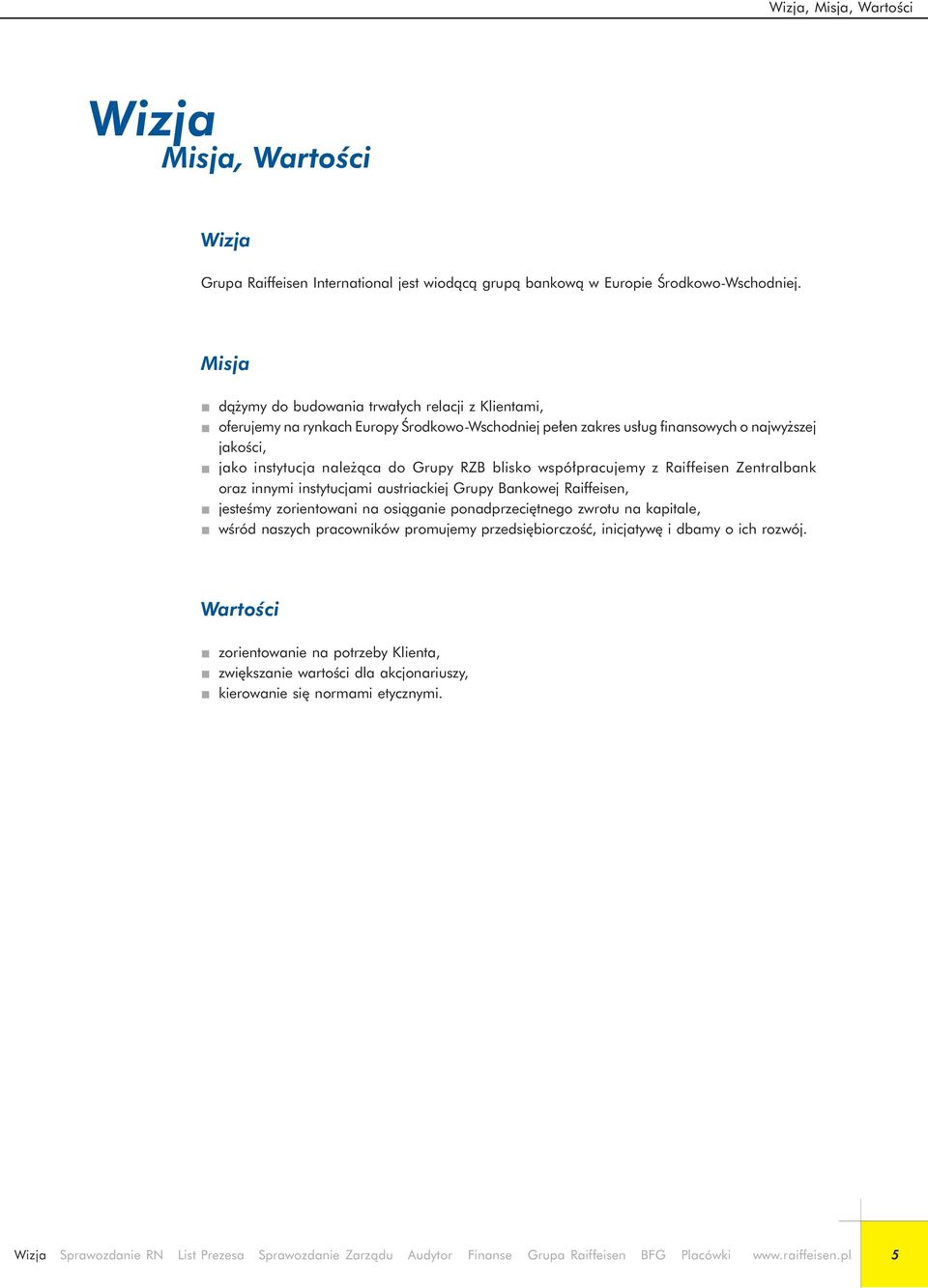 Grupy RZB blisko współpracujemy z Raiffeisen Zentralbank oraz innymi instytucjami austriackiej Grupy Bankowej Raiffeisen, jesteśmy zorientowani na osiąganie ponadprzeciętnego zwrotu na