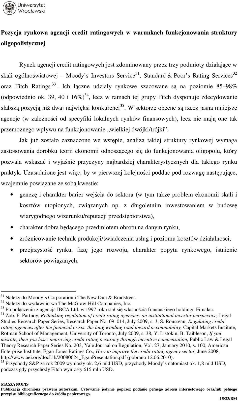 39, 40 i 16%) 34, lecz w ramach tej grupy Fitch dysponuje zdecydowanie słabszą pozycją niż dwaj najwięksi konkurenci 35.