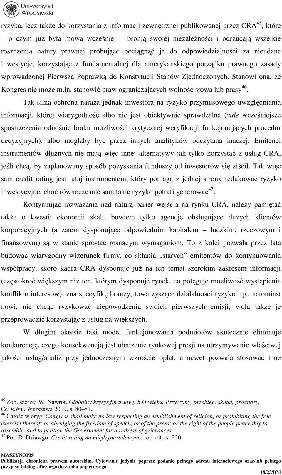 Zjednoczonych. Stanowi ona, że Kongres nie może m.in. stanowić praw ograniczających wolność słowa lub prasy 46.