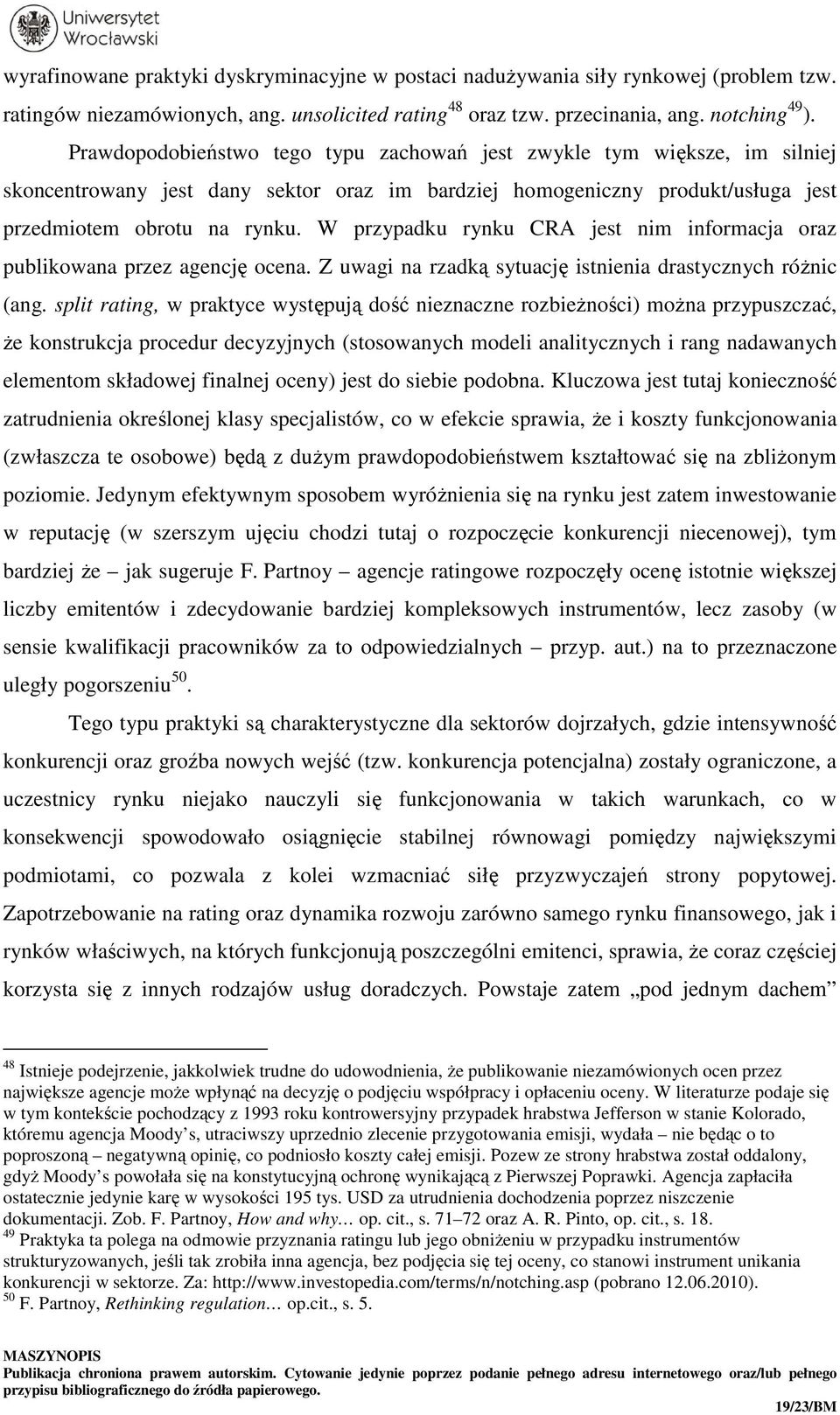 W przypadku rynku CRA jest nim informacja oraz publikowana przez agencję ocena. Z uwagi na rzadką sytuację istnienia drastycznych różnic (ang.