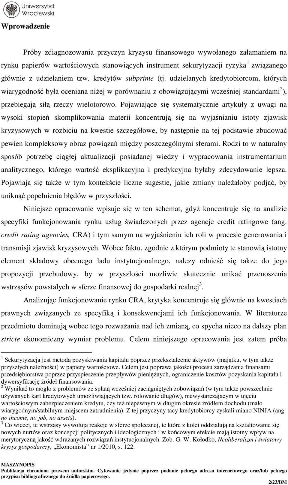 Pojawiające się systematycznie artykuły z uwagi na wysoki stopień skomplikowania materii koncentrują się na wyjaśnianiu istoty zjawisk kryzysowych w rozbiciu na kwestie szczegółowe, by następnie na