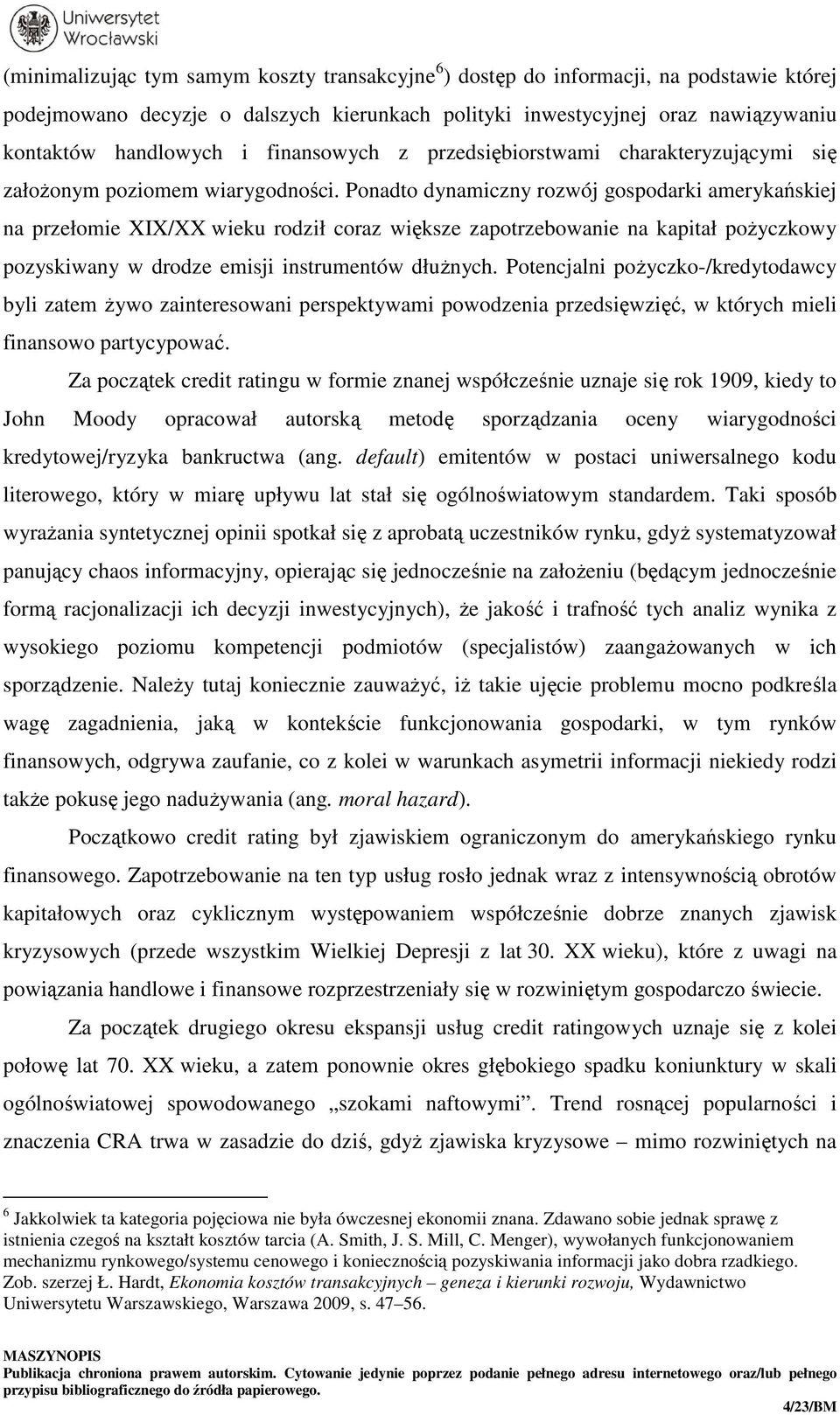 Ponadto dynamiczny rozwój gospodarki amerykańskiej na przełomie XIX/XX wieku rodził coraz większe zapotrzebowanie na kapitał pożyczkowy pozyskiwany w drodze emisji instrumentów dłużnych.