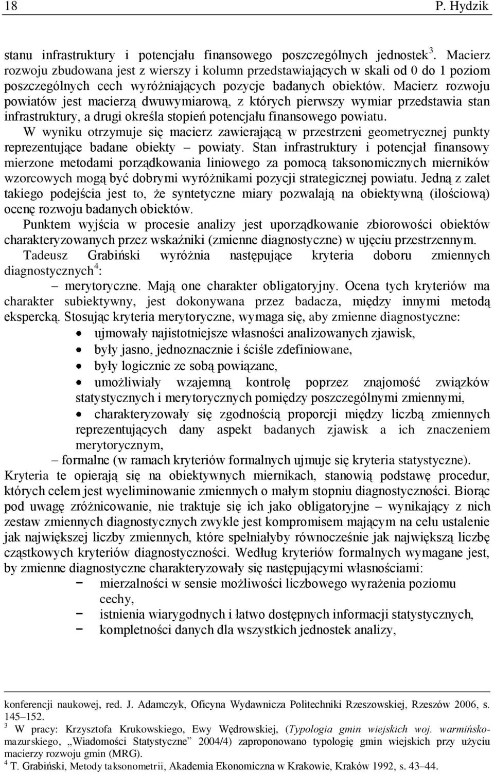 Macierz rozwoju powiatów jest macierzą dwuwymiarową, z których pierwszy wymiar przedstawia stan infrastruktury, a drugi określa stopień potencjału finansowego powiatu.