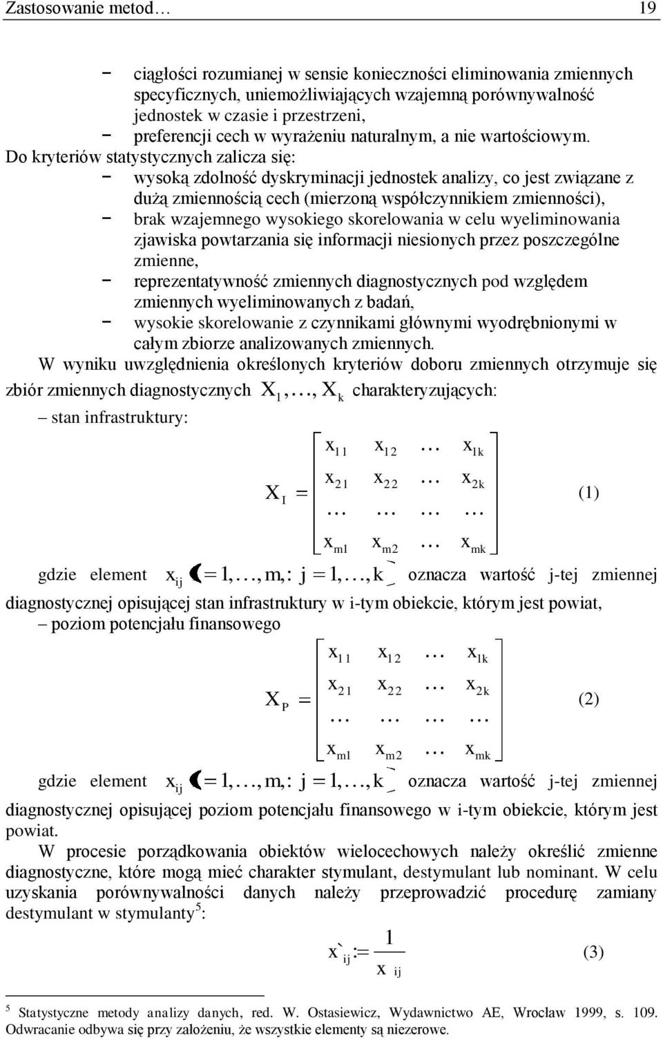 Do kryteriów statystycznych zalicza się: wysoką zdolność dyskryminacji jednostek analizy, co jest związane z dużą zmiennością cech (mierzoną współczynnikiem zmienności), brak wzajemnego wysokiego