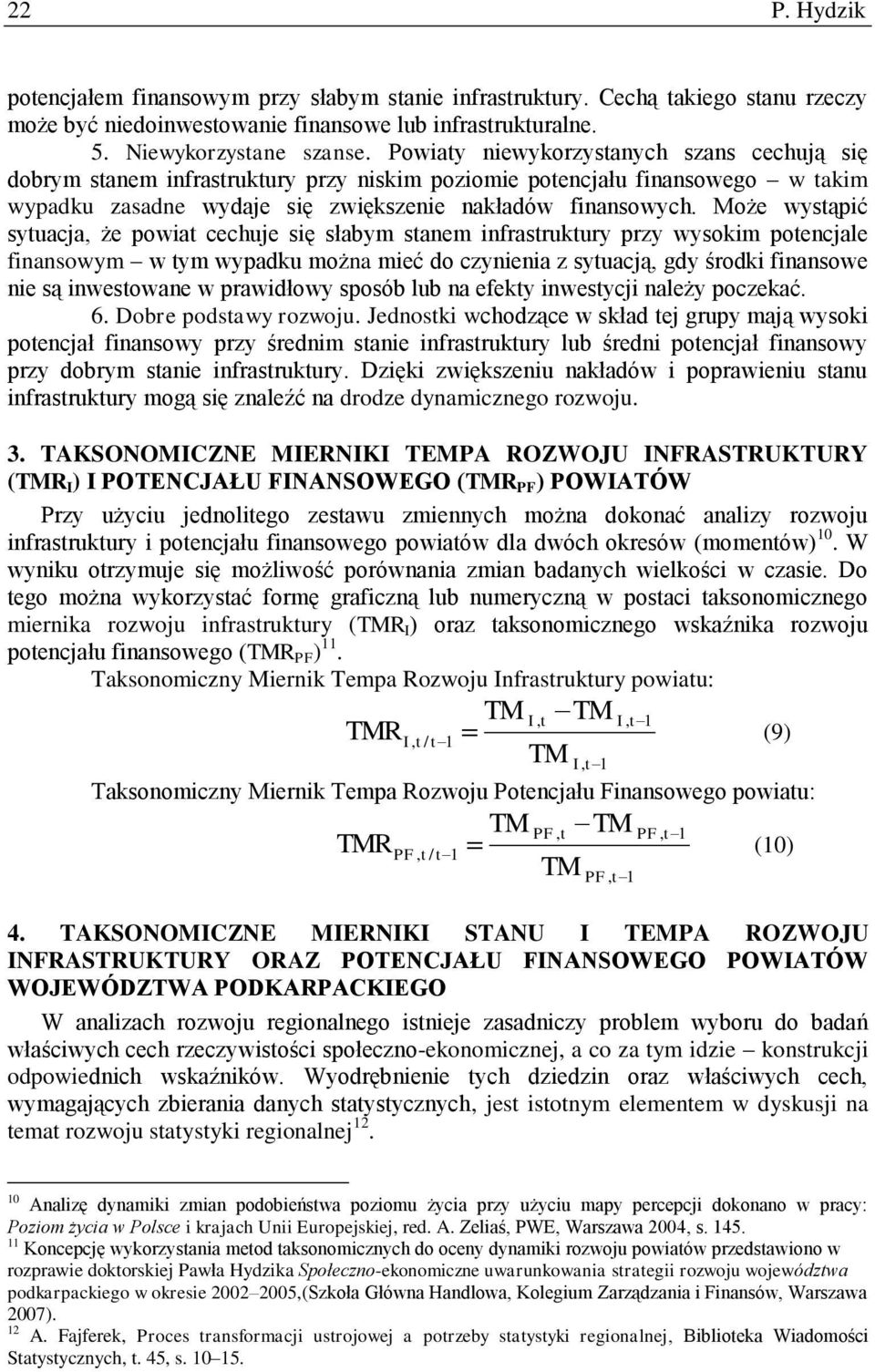 Może wystąpić sytuacja, że powiat cechuje się słabym stanem infrastruktury przy wysokim potencjale finansowym w tym wypadku można mieć do czynienia z sytuacją, gdy środki finansowe nie są inwestowane