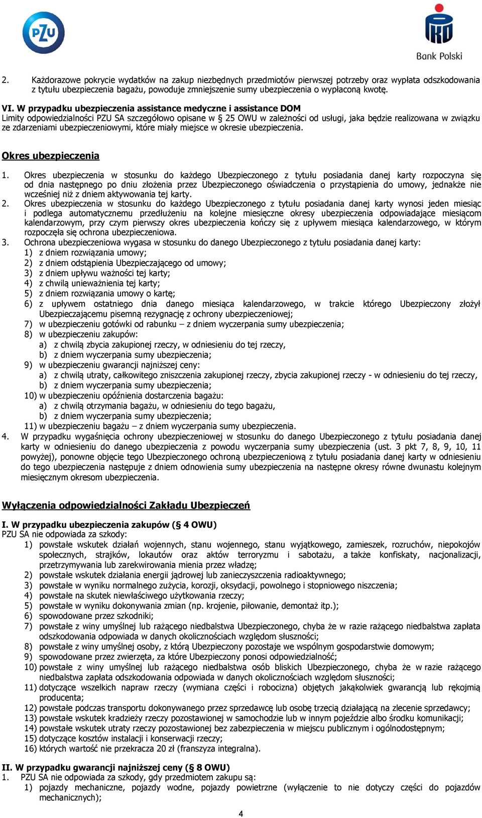 W przypadku ubezpieczenia assistance medyczne i assistance DOM Limity odpowiedzialności PZU SA szczegółowo opisane w 25 OWU w zależności od usługi, jaka będzie realizowana w związku ze zdarzeniami