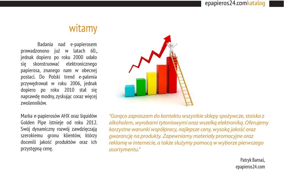 Swój dynamiczny rozwój zawdzięczają szerokiemu gronu klientów, którzy docenili jakość produktów oraz ich przystępną cenę.