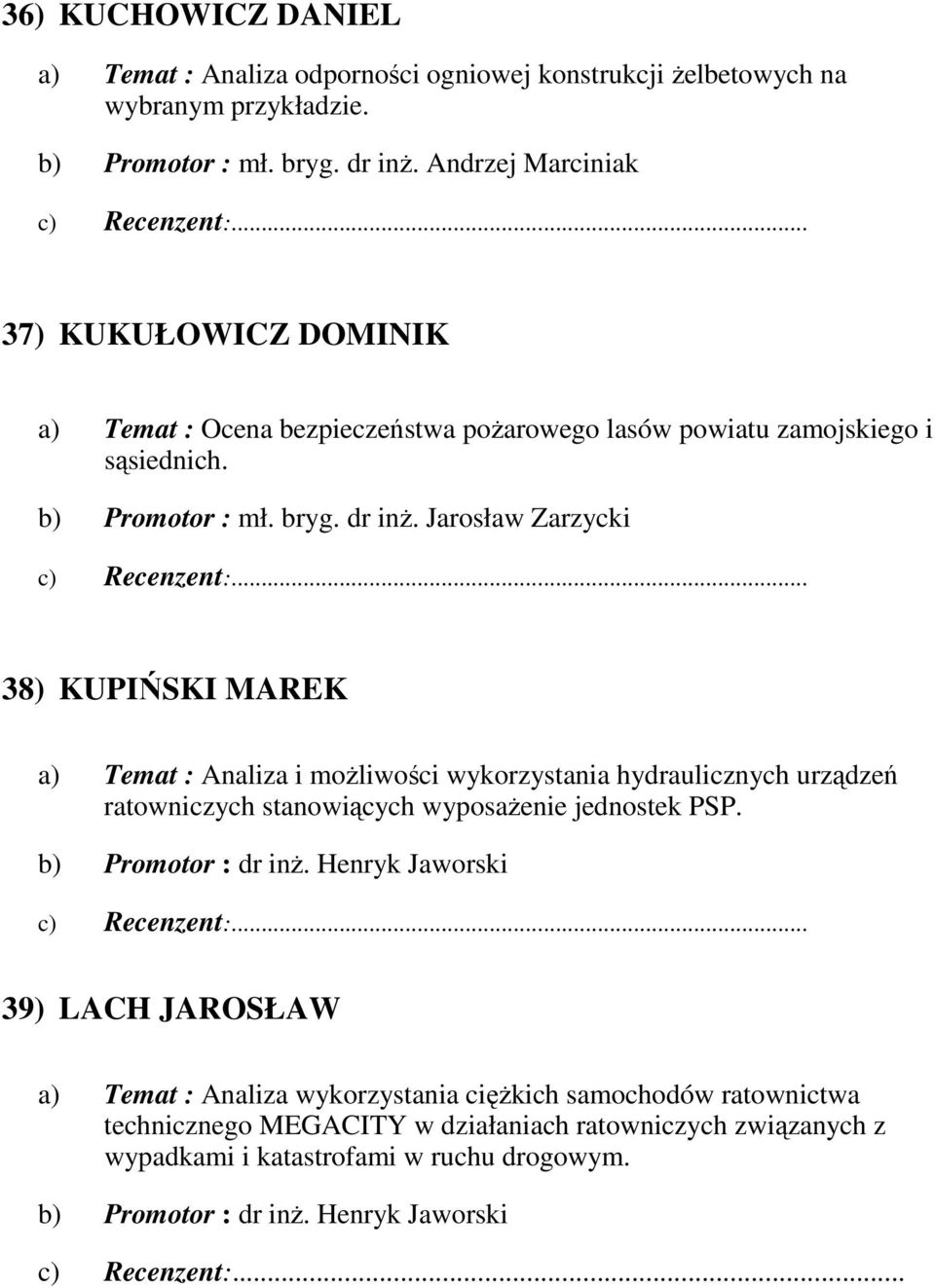 Jarosław Zarzycki 38) KUPIŃSKI MAREK a) Temat : Analiza i moŝliwości wykorzystania hydraulicznych urządzeń ratowniczych stanowiących wyposaŝenie jednostek PSP.