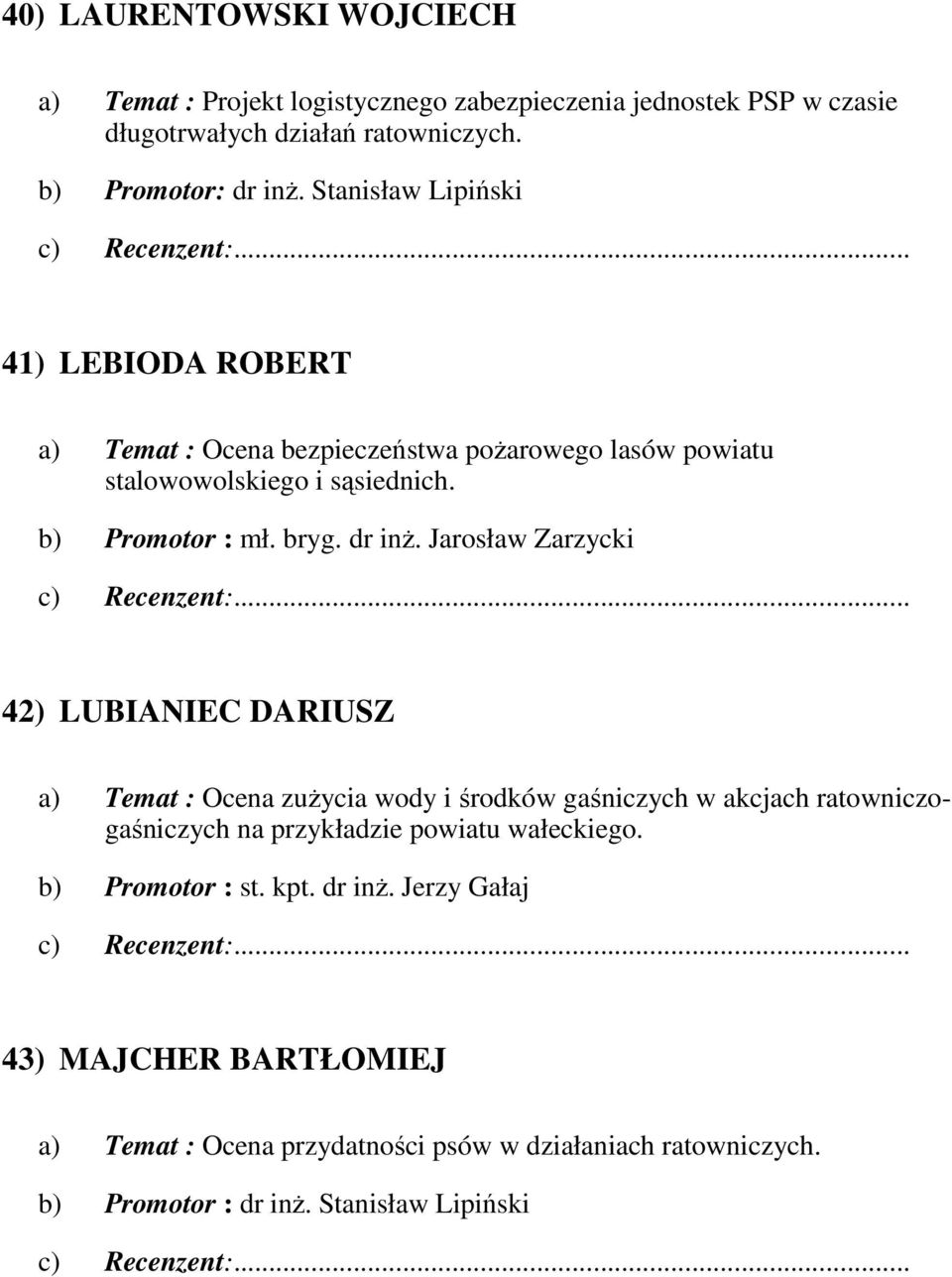 Jarosław Zarzycki 42) LUBIANIEC DARIUSZ a) Temat : Ocena zuŝycia wody i środków gaśniczych w akcjach ratowniczogaśniczych na przykładzie powiatu wałeckiego.